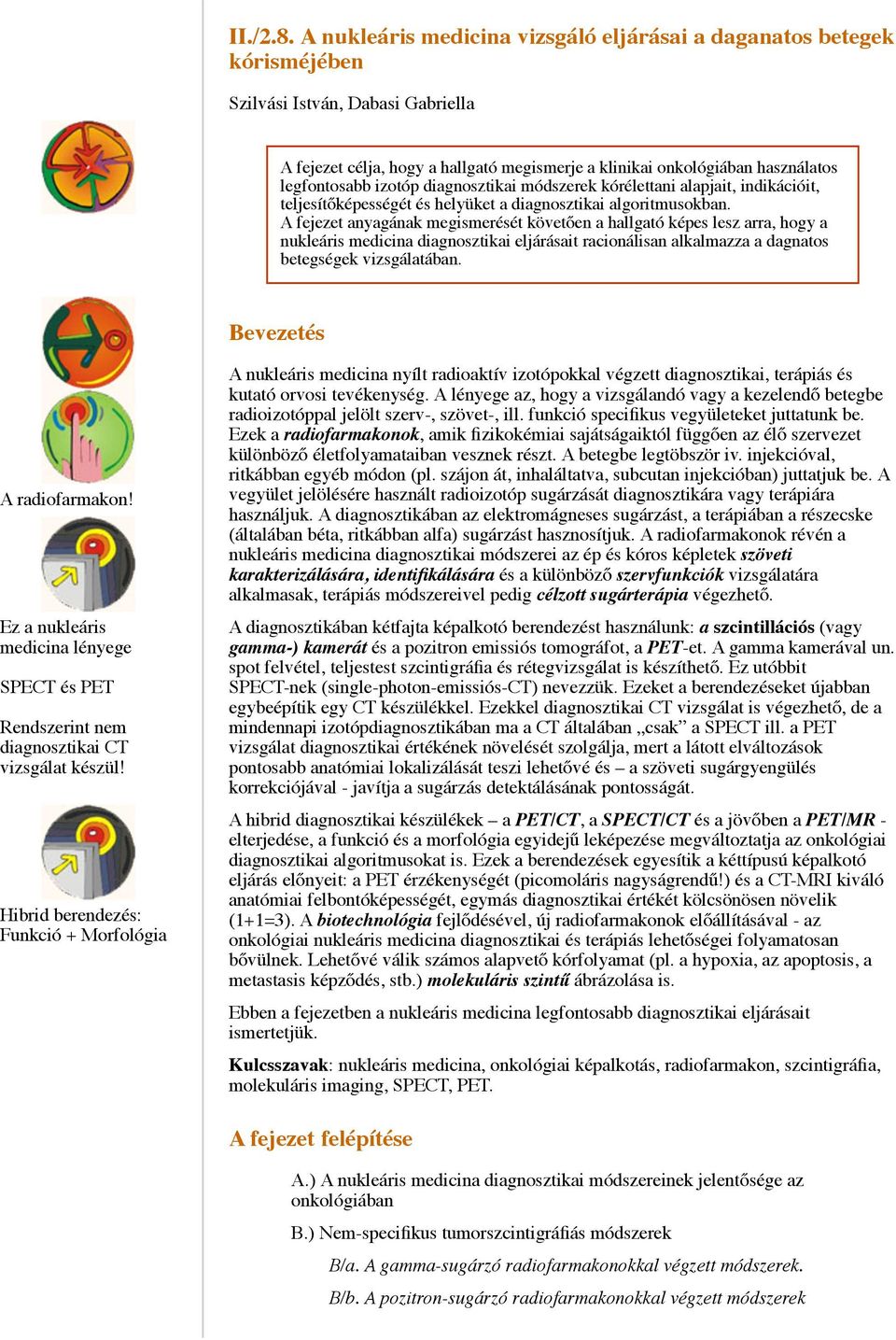 izotóp diagnosztikai módszerek kórélettani alapjait, indikációit, teljesítőképességét és helyüket a diagnosztikai algoritmusokban.
