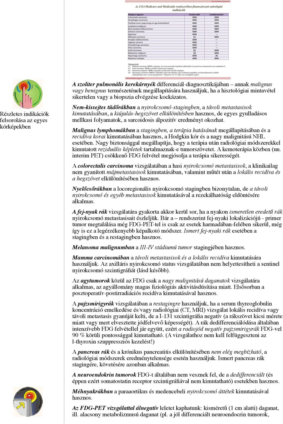 Nem-kissejtes tüdőrákban a nyirokcsomó-stagingben, a távoli metastasisok kimutatásában, a kiújulás-hegszövet elkülönítésben hasznos, de egyes gyulladásos mellkasi folyamatok, a sarcoidosis álpozitív