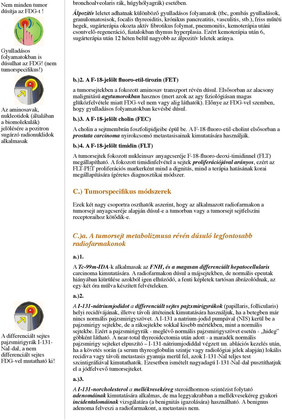Álpozitív leletet adhatnak különböző gyulladásos folyamatok (tbc, gombás gyulladások, granulomatosisok, focalis thyreoiditis, krónikus pancreatitis, vasculitis, stb.