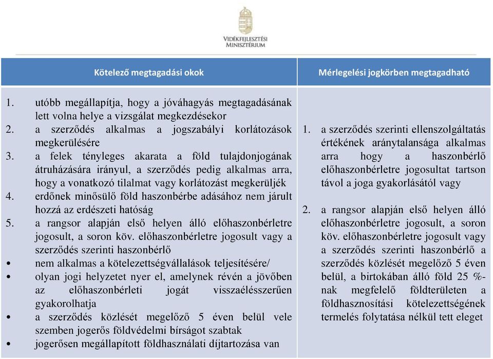 a felek tényleges akarata a föld tulajdonjogának átruházására irányul, a szerződés pedig alkalmas arra, hogy a vonatkozó tilalmat vagy korlátozást megkerüljék 4.