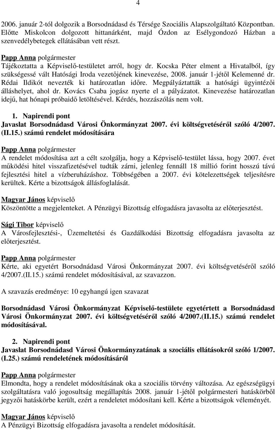 Kocska Péter elment a Hivatalból, így szükségessé vált Hatósági Iroda vezetőjének kinevezése, 2008. január 1-jétől Kelemenné dr. Rédai Ildikót nevezték ki határozatlan időre.