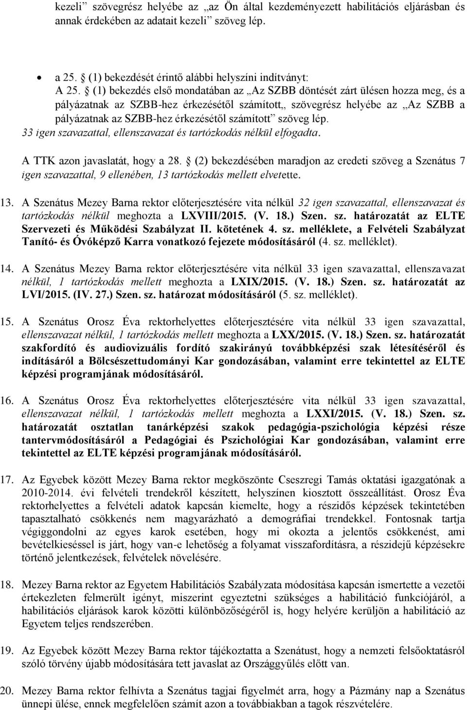 számított szöveg lép. 33 igen szavazattal, ellenszavazat és tartózkodás nélkül elfogadta. A TTK azon javaslatát, hogy a 28.