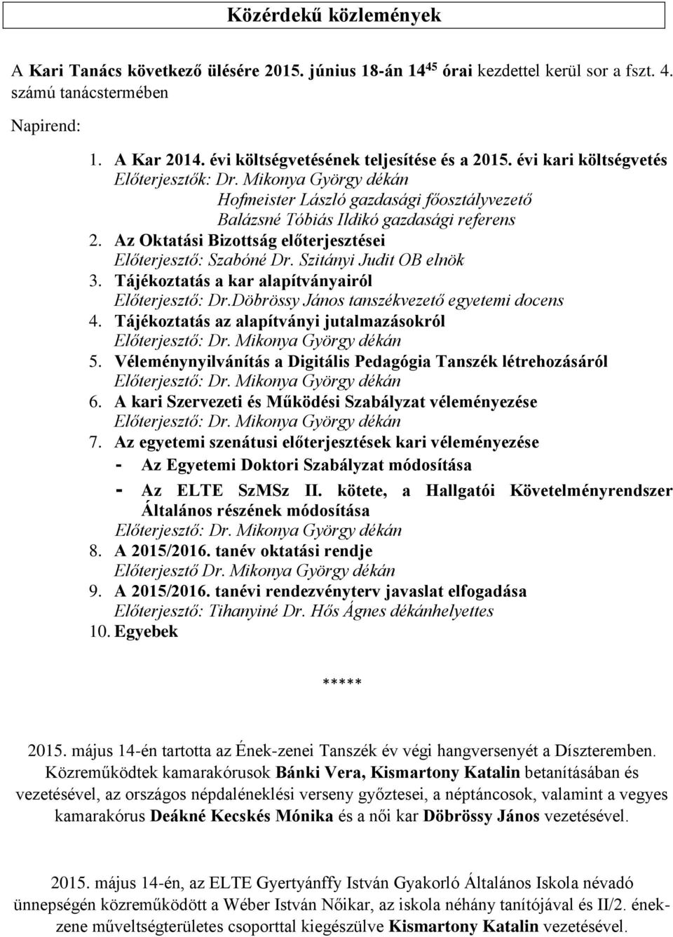 Az Oktatási Bizottság előterjesztései Előterjesztő: Szabóné Dr. Szitányi Judit OB elnök 3. Tájékoztatás a kar alapítványairól Előterjesztő: Dr.Döbrössy János tanszékvezető egyetemi docens 4.