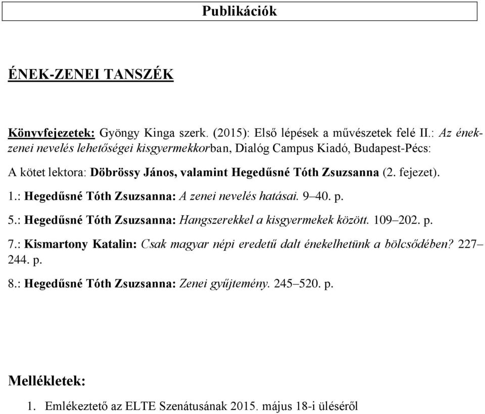 fejezet). 1.: Hegedűsné Tóth Zsuzsanna: A zenei nevelés hatásai. 9 40. p. 5.: Hegedűsné Tóth Zsuzsanna: Hangszerekkel a kisgyermekek között. 109 202. p. 7.