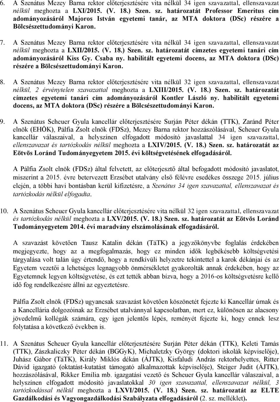 határozatát Professor Emeritus cím adományozásáról Majoros István egyetemi tanár, az MTA doktora (DSc) részére a Bölcsészettudományi Karon. 7.
