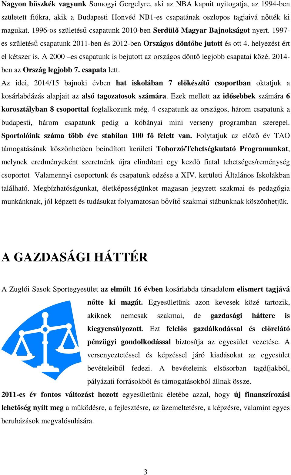 A 2000 es csapatunk is bejutott az országos döntő legjobb csapatai közé. 2014- ben az Ország legjobb 7. csapata lett.