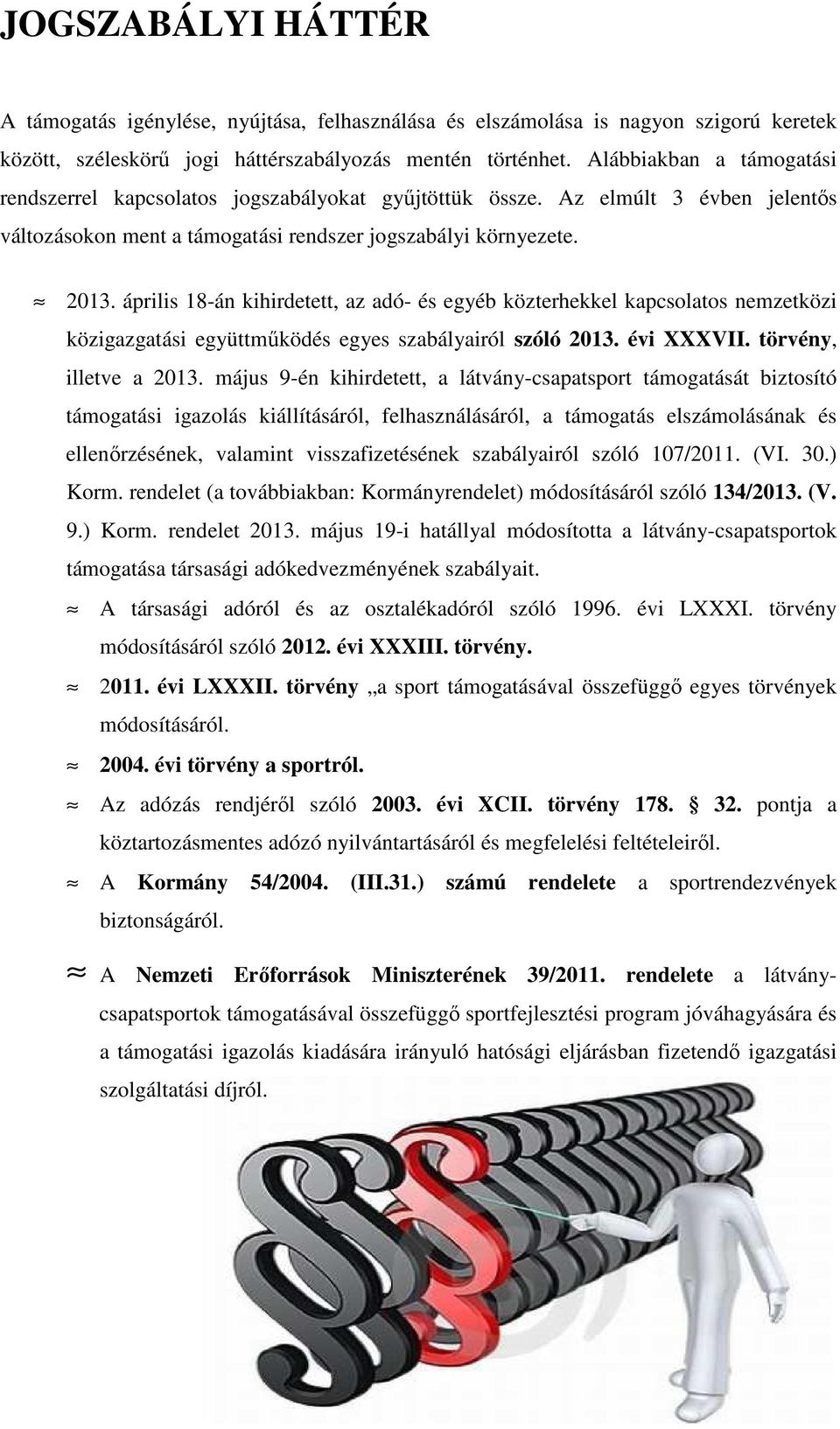 április 18-án kihirdetett, az adó- és egyéb közterhekkel kapcsolatos nemzetközi közigazgatási együttműködés egyes szabályairól szóló 2013. évi XXXVII. törvény, illetve a 2013.