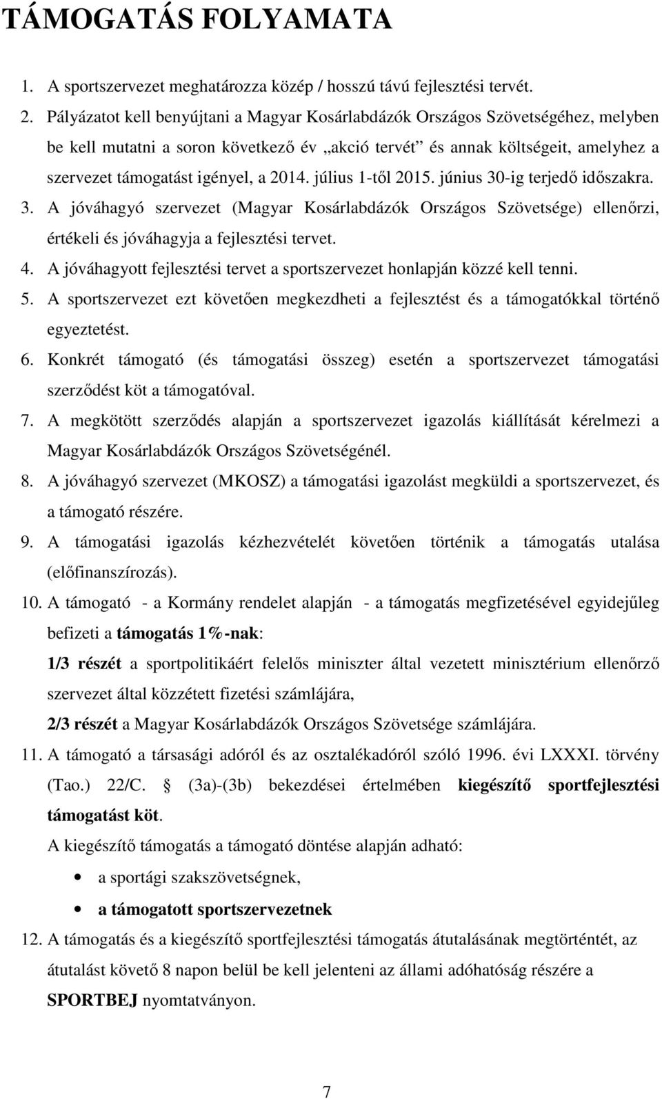 2014. július 1-től 2015. június 30-ig terjedő időszakra. 3. A jóváhagyó szervezet (Magyar Kosárlabdázók Országos Szövetsége) ellenőrzi, értékeli és jóváhagyja a fejlesztési tervet. 4.