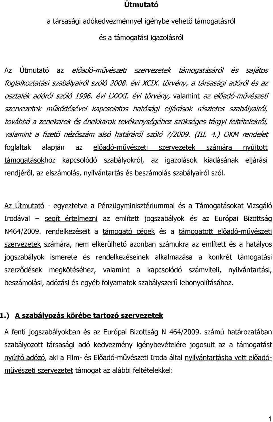 évi törvény, valamint az előadó-művészeti szervezetek működésével kapcsolatos hatósági eljárások részletes szabályairól, továbbá a zenekarok és énekkarok tevékenységéhez szükséges tárgyi