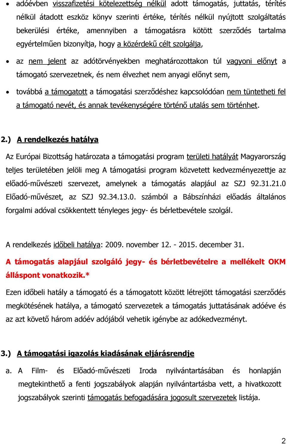 élvezhet nem anyagi előnyt sem, továbbá a támogatott a támogatási szerződéshez kapcsolódóan nem tüntetheti fel a támogató nevét, és annak tevékenységére történő utalás sem történhet. 2.