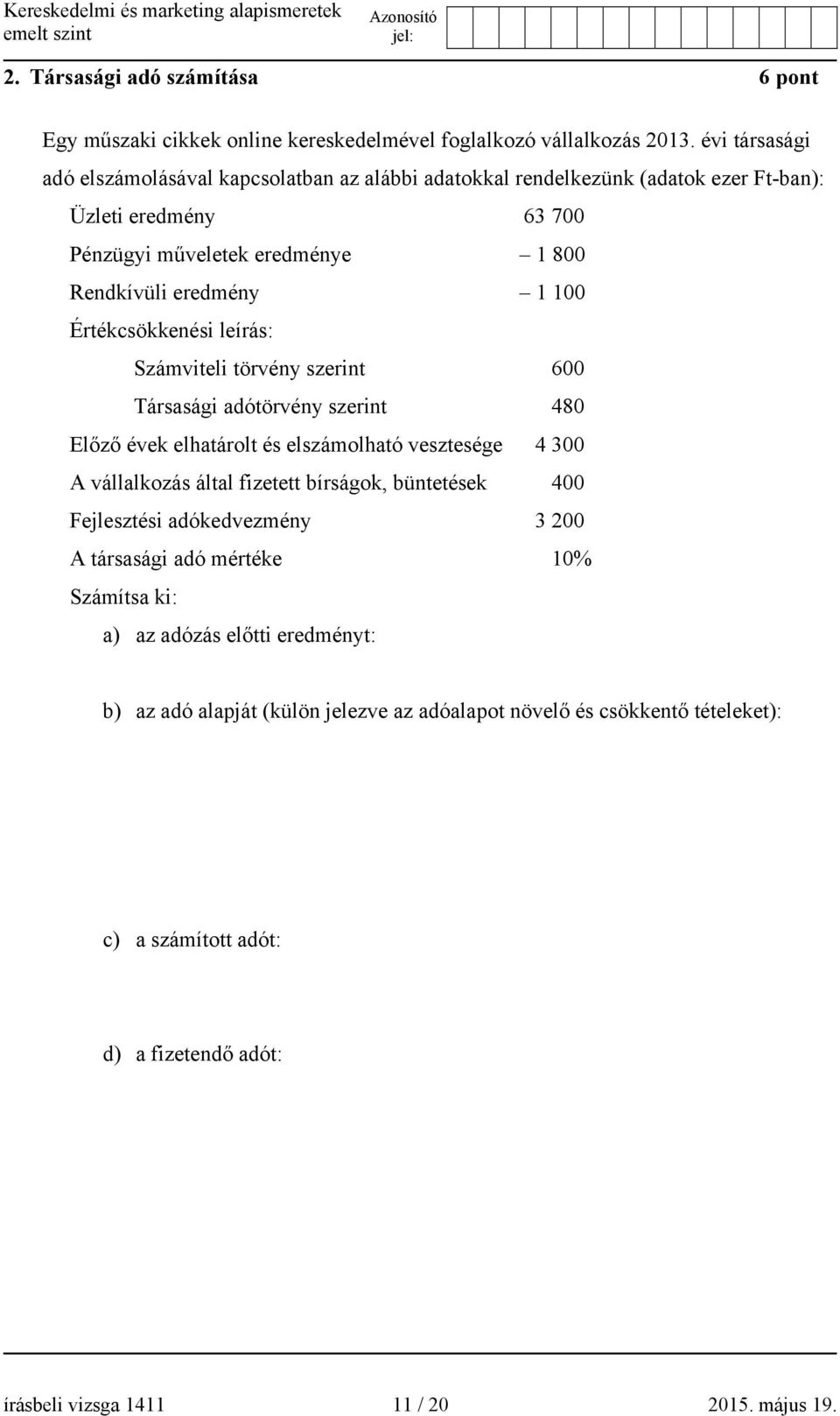 Értékcsökkenési leírás: Számviteli törvény szerint 600 Társasági adótörvény szerint 480 Előző évek elhatárolt és elszámolható vesztesége 4 300 A vállalkozás által fizetett bírságok,