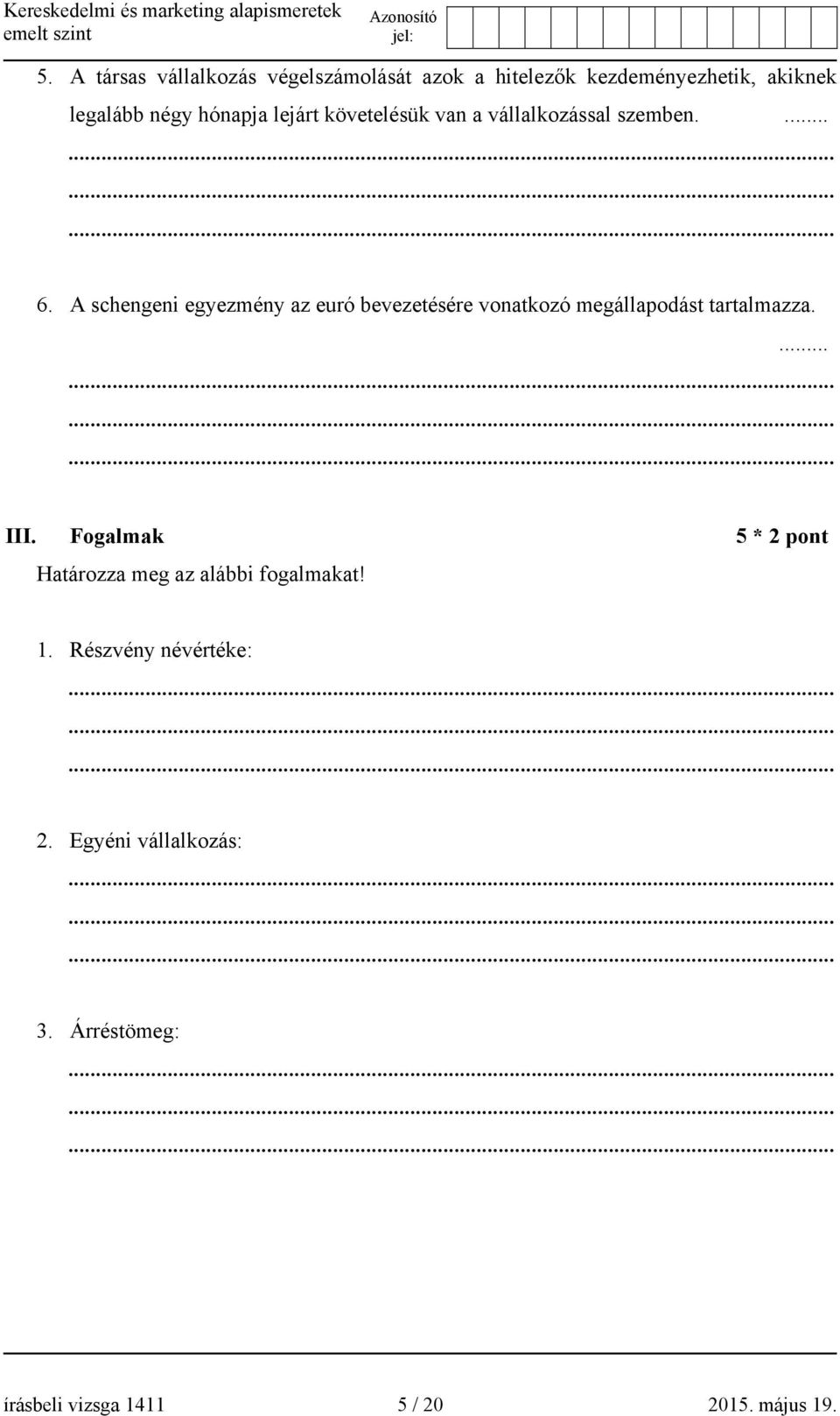 A schengeni egyezmény az euró bevezetésére vonatkozó megállapodást tartalmazza.... III.