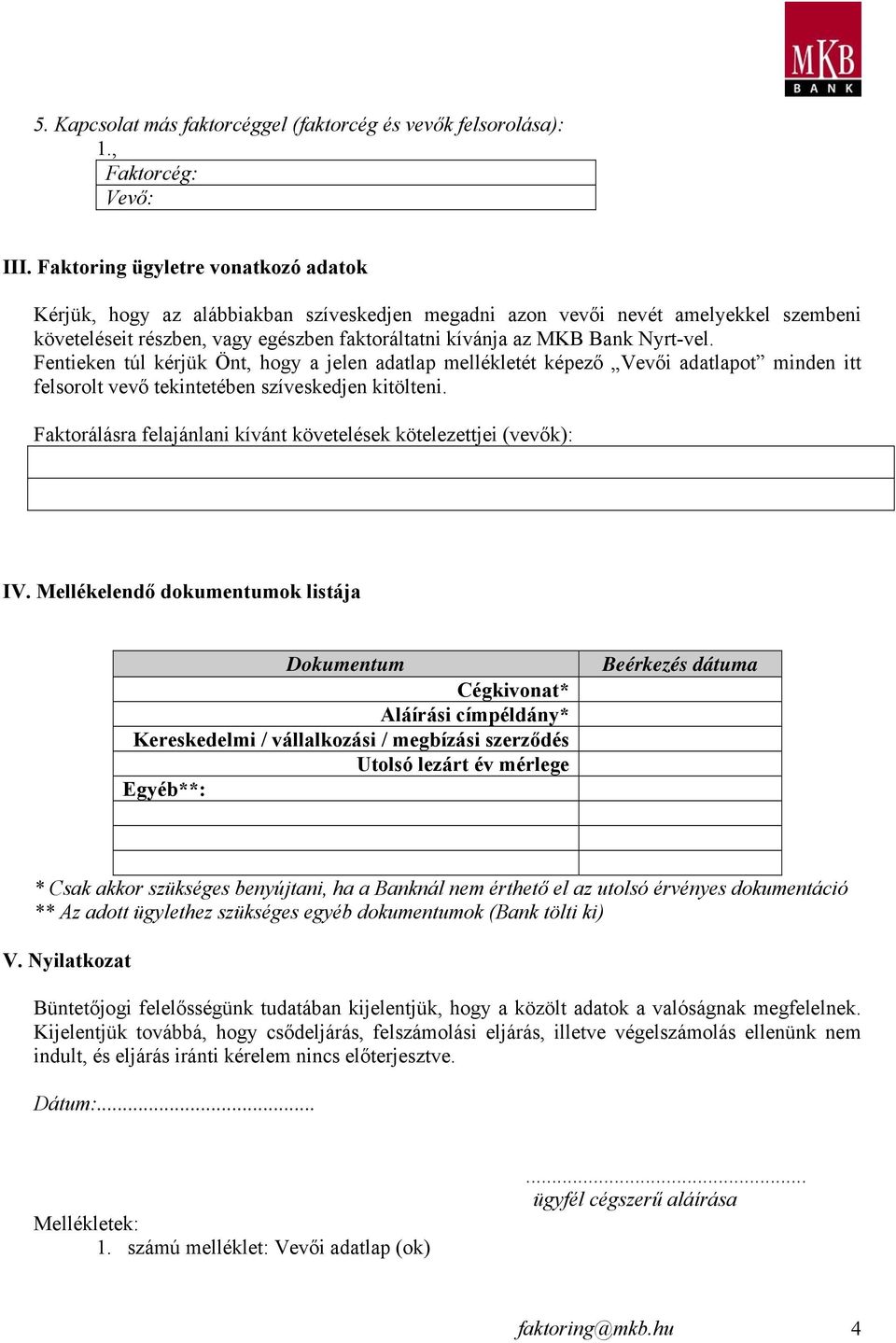 Nyrt-vel. Fentieken túl kérjük Önt, hogy a jelen adatlap mellékletét képező Vevői adatlapot minden itt felsorolt vevő tekintetében szíveskedjen kitölteni.