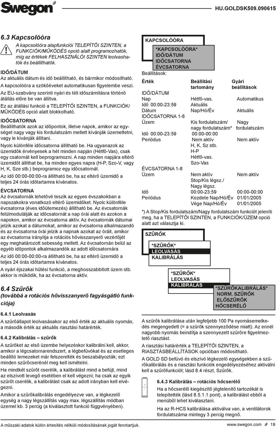 Az EU-szabvány szerinti nyári és téli időszámításra történő átállás előre be van állítva. Ez az átállási funkció a TELEPÍTŐI SZINTEN, a FUNKCIÓK/ MŰKÖDÉS opció alatt blokkolható.