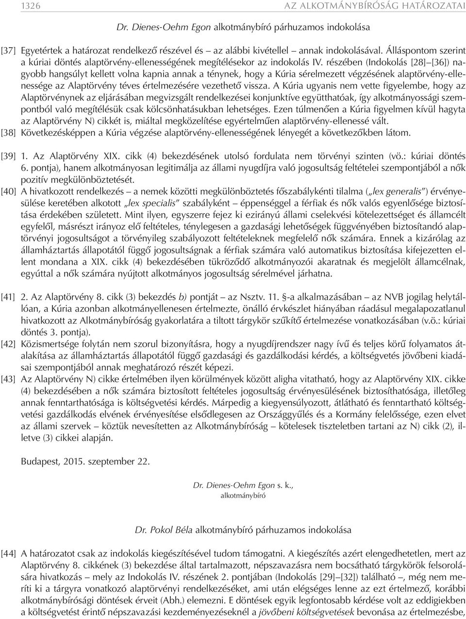 részében (Indokolás [28] [36]) nagyobb hangsúlyt kellett volna kapnia annak a ténynek, hogy a Kúria sérelmezett végzésének alaptörvény-ellenessége az Alaptörvény téves értelmezésére vezethető vissza.