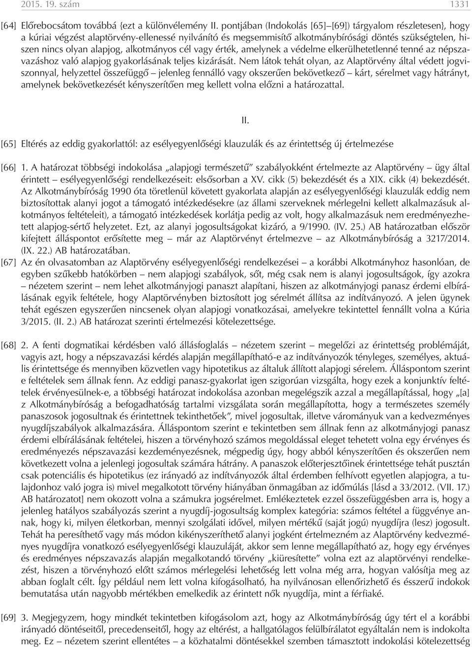 alkotmányos cél vagy érték, amelynek a védelme elkerülhetetlenné tenné az népszavazáshoz való alapjog gyakorlásának teljes kizárását.