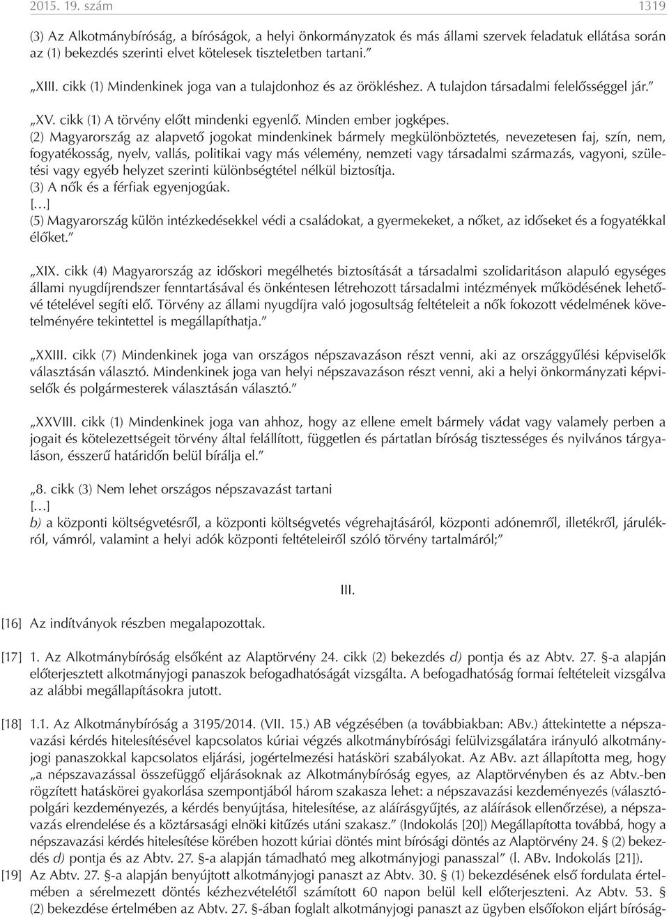 (2) Magyarország az alapvető jogokat mindenkinek bármely megkülönböztetés, nevezetesen faj, szín, nem, fogyatékosság, nyelv, vallás, politikai vagy más vélemény, nemzeti vagy társadalmi származás,