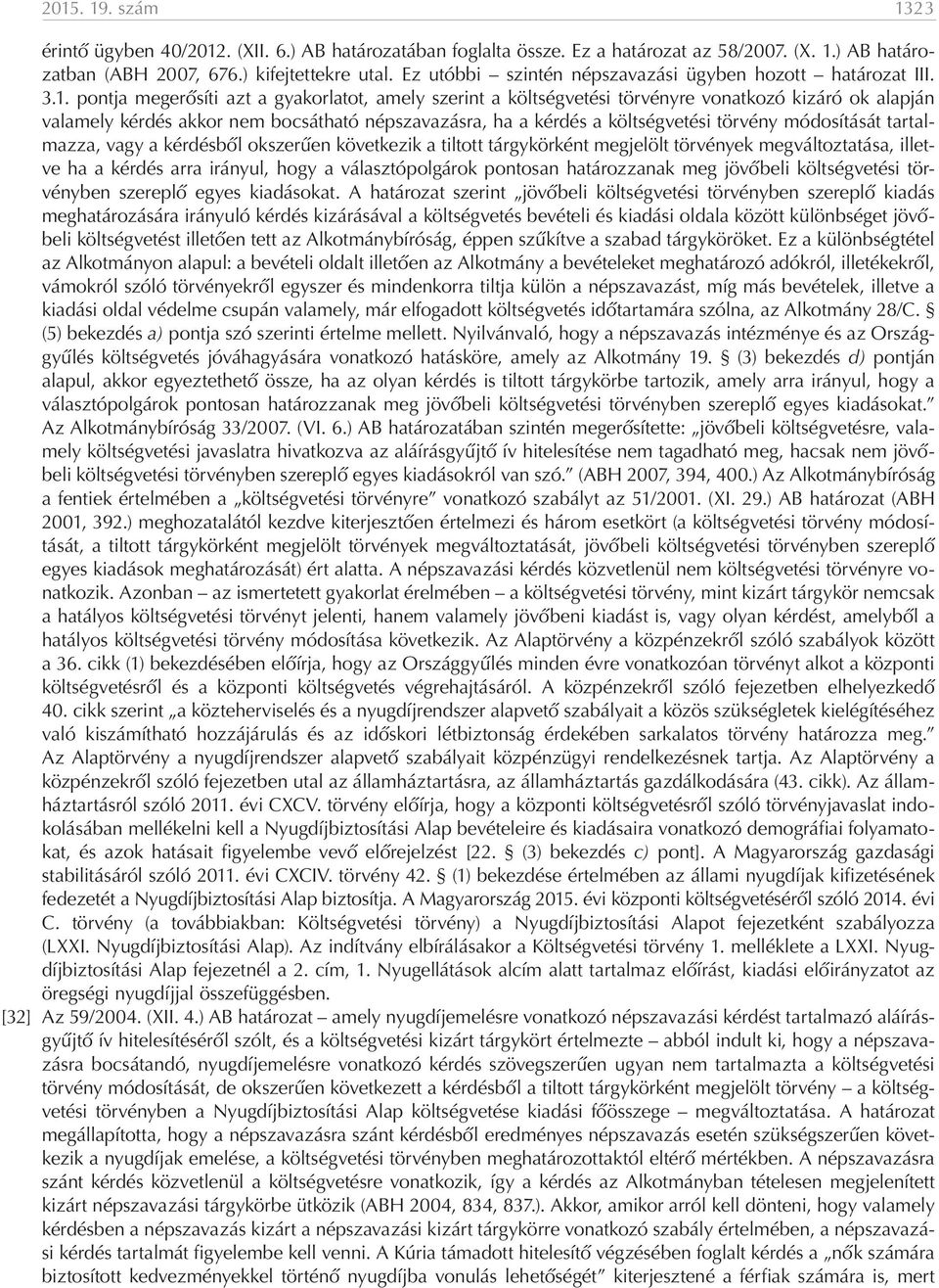 pontja megerősíti azt a gyakorlatot, amely szerint a költségvetési törvényre vonatkozó kizáró ok alapján valamely kérdés akkor nem bocsátható népszavazásra, ha a kérdés a költségvetési törvény