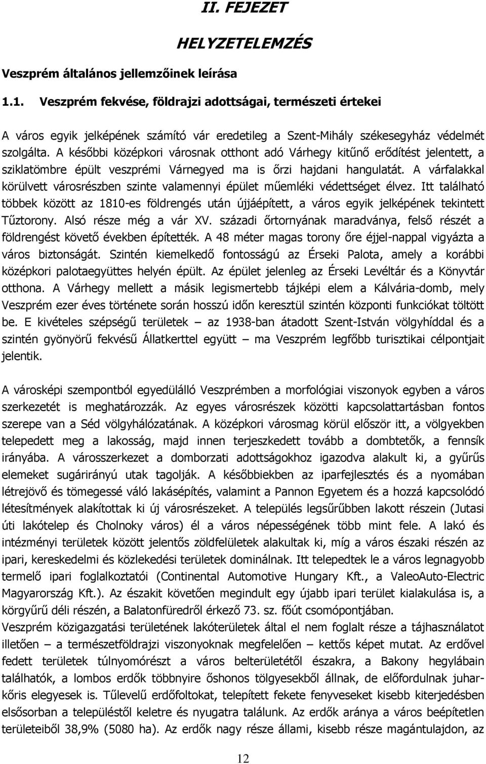 A későbbi középkori városnak otthont adó Várhegy kitűnő erődítést jelentett, a sziklatömbre épült veszprémi Várnegyed ma is őrzi hajdani hangulatát.