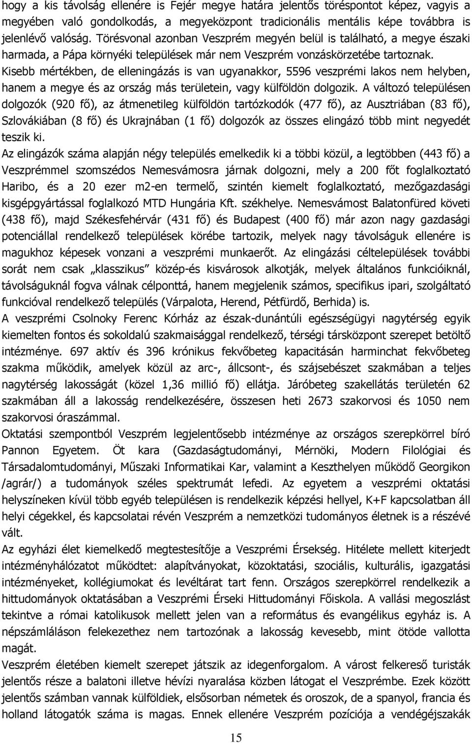 Kisebb mértékben, de elleningázás is van ugyanakkor, 5596 veszprémi lakos nem helyben, hanem a megye és az ország más területein, vagy külföldön dolgozik.