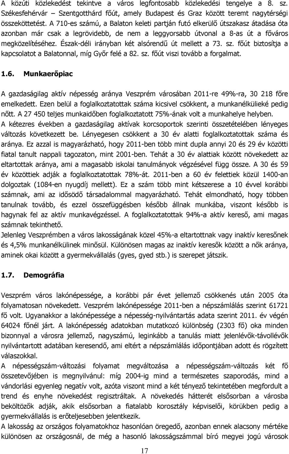 Észak-déli irányban két alsórendű út mellett a 73. sz. főút biztosítja a kapcsolatot a Balatonnal, míg Győr felé a 82. sz. főút viszi tovább a forgalmat. 1.6.