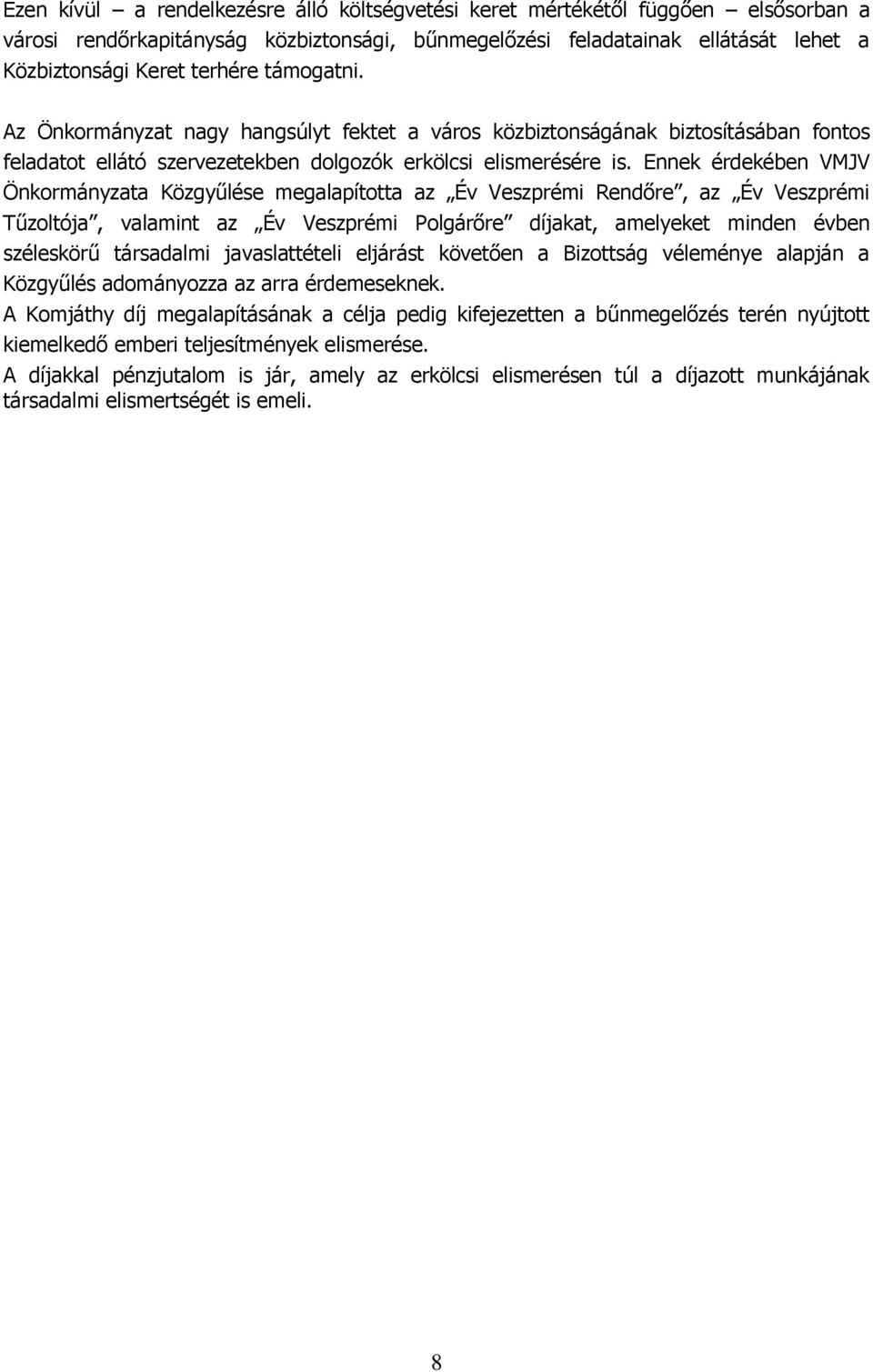 Ennek érdekében VMJV Önkormányzata Közgyűlése megalapította az Év Veszprémi Rendőre, az Év Veszprémi Tűzoltója, valamint az Év Veszprémi Polgárőre díjakat, amelyeket minden évben széleskörű
