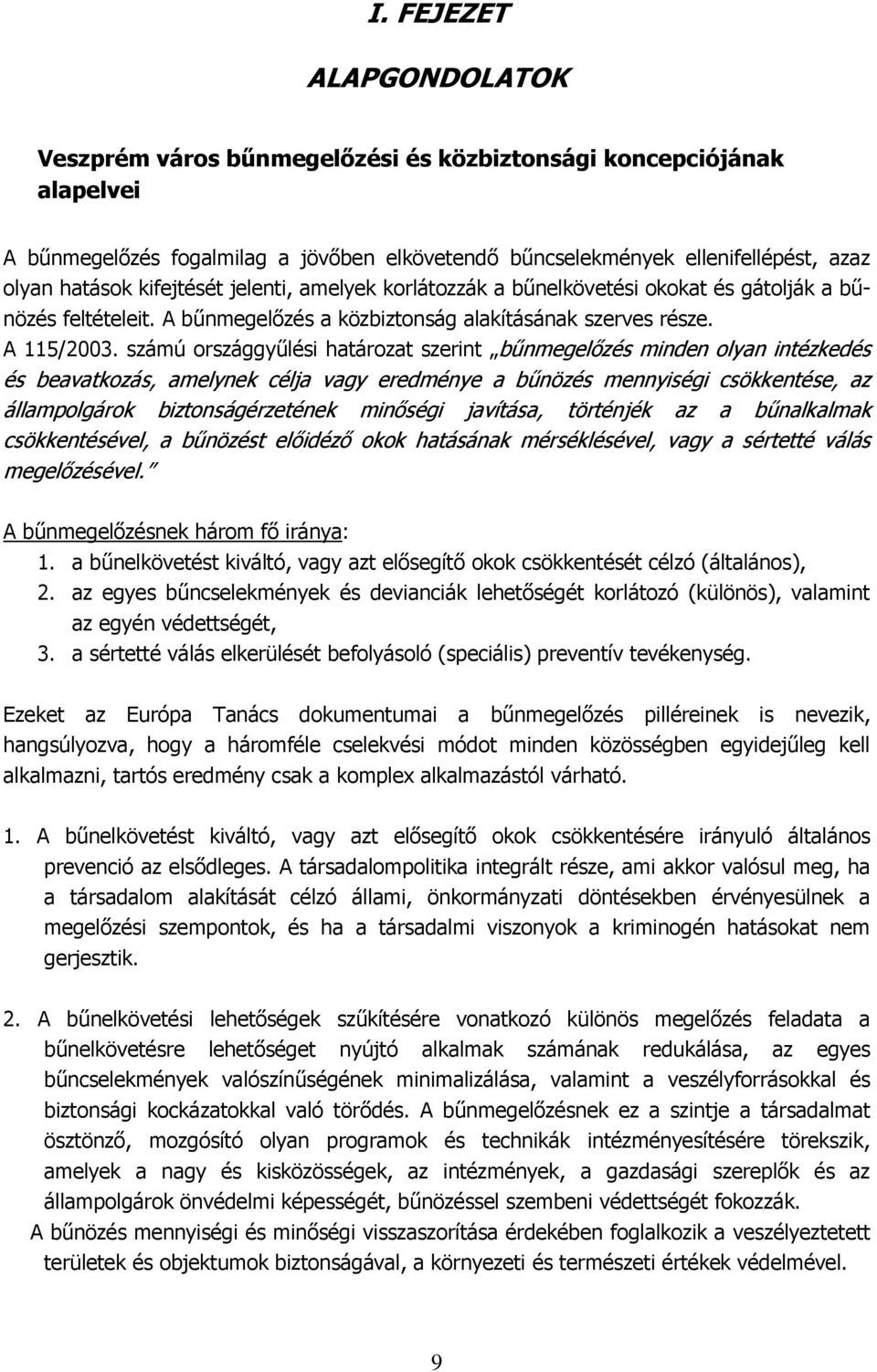 számú országgyűlési határozat szerint bűnmegelőzés minden olyan intézkedés és beavatkozás, amelynek célja vagy eredménye a bűnözés mennyiségi csökkentése, az állampolgárok biztonságérzetének minőségi