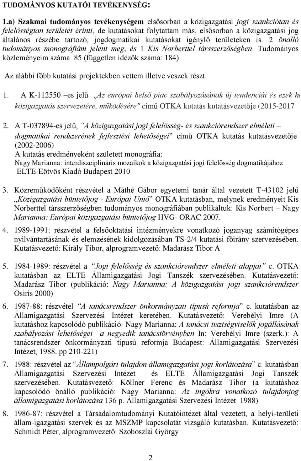 tartozó, jogdogmatikai kutatásokat igénylő területeken is. 2 önálló tudományos monográfiám jelent meg, és 1 Kis Norberttel társszerzőségben.