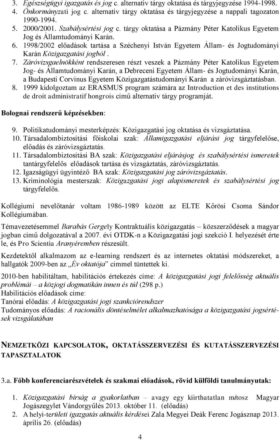 1998/2002 előadások tartása a Széchenyi István Egyetem Állam- és Jogtudományi Karán Közigazgatási jogból. 7.