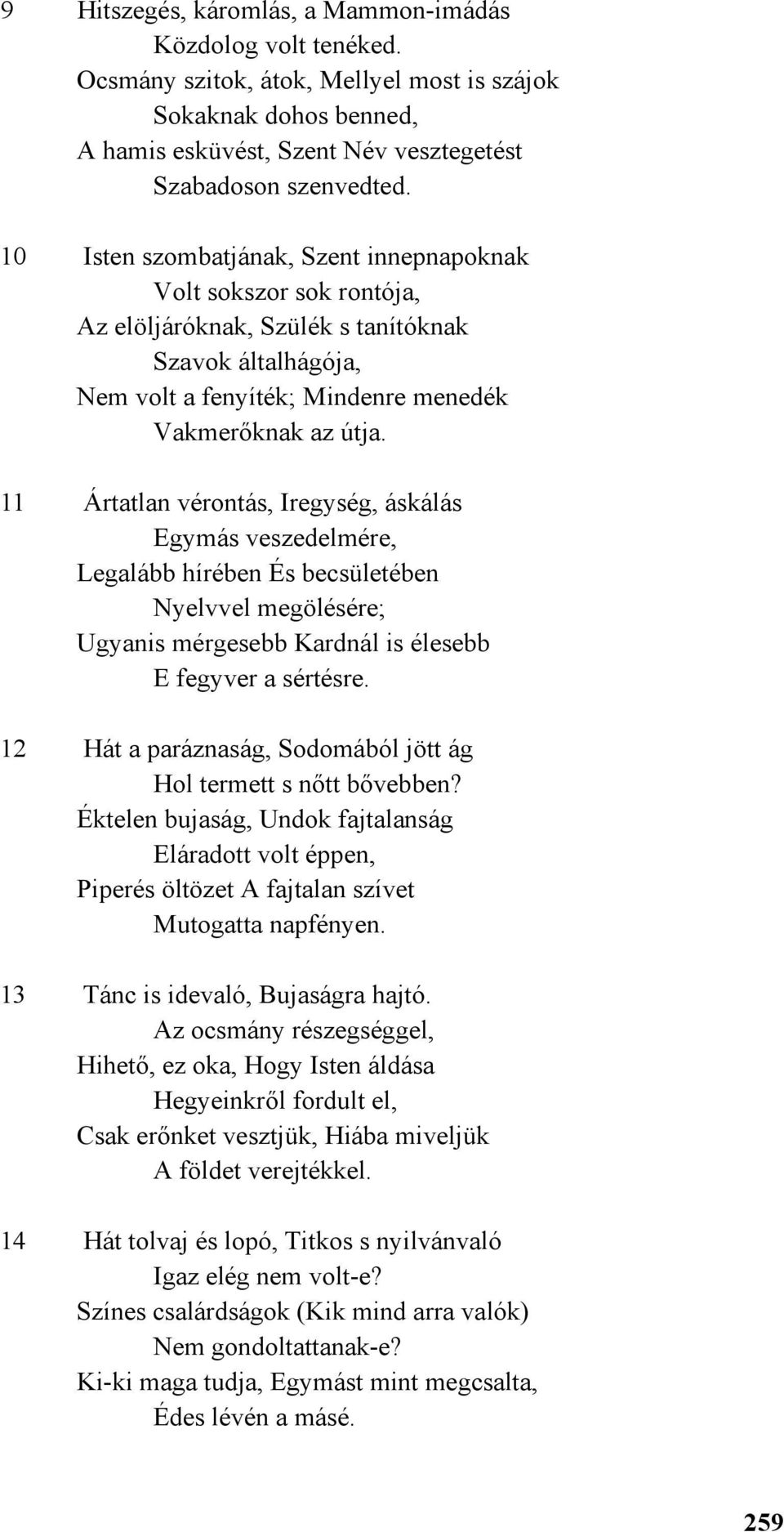 11 Ártatlan vérontás, Iregység, áskálás Egymás veszedelmére, Legalább hírében És becsületében Nyelvvel megölésére; Ugyanis mérgesebb Kardnál is élesebb E fegyver a sértésre.