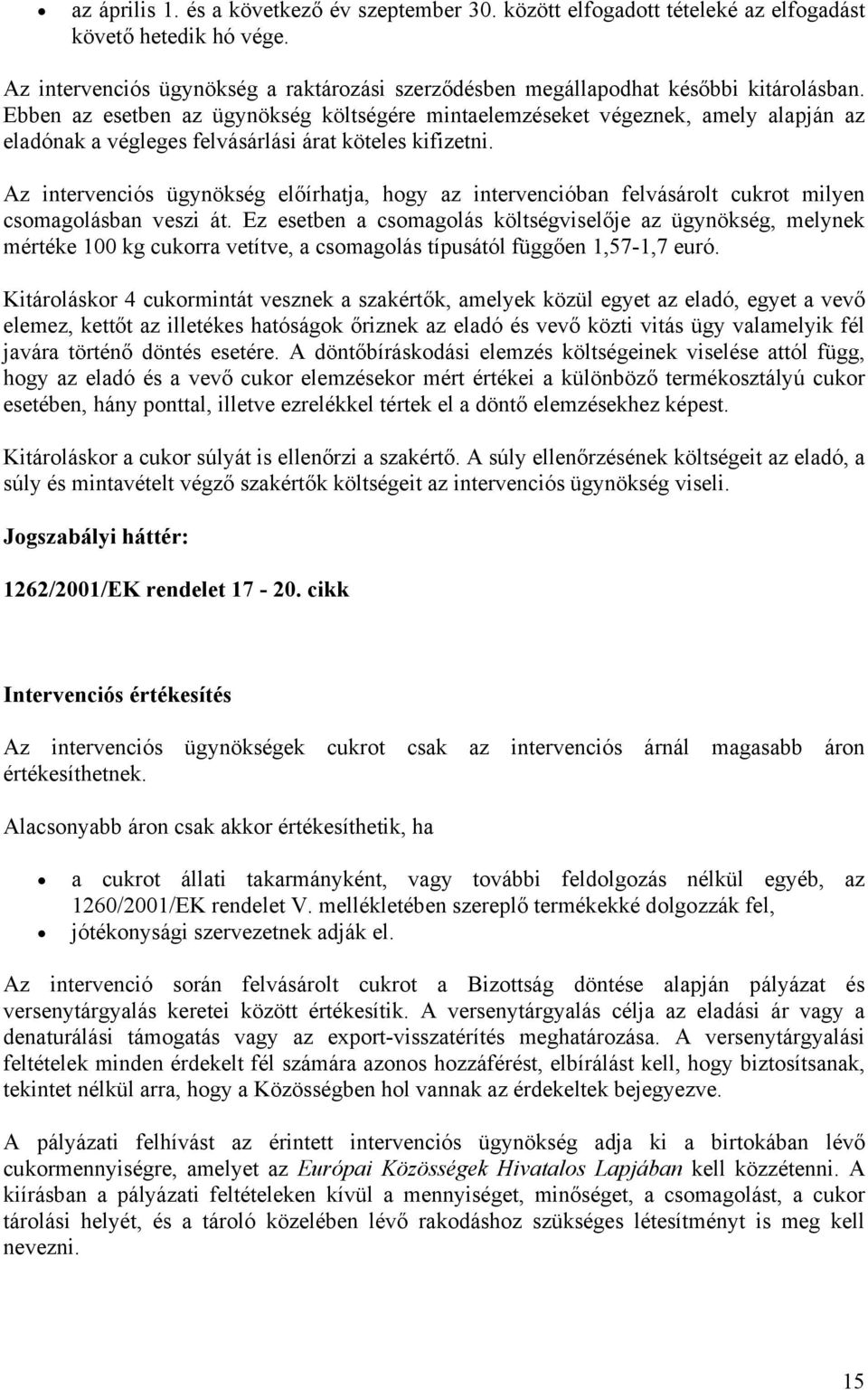 Az intervenciós ügynökség előírhatja, hogy az intervencióban felvásárolt cukrot milyen csomagolásban veszi át.