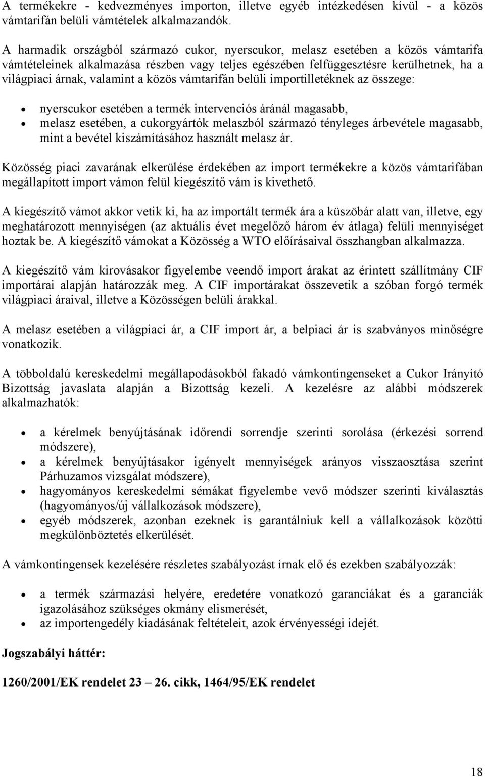 a közös vámtarifán belüli importilletéknek az összege: nyerscukor esetében a termék intervenciós áránál magasabb, melasz esetében, a cukorgyártók melaszból származó tényleges árbevétele magasabb,