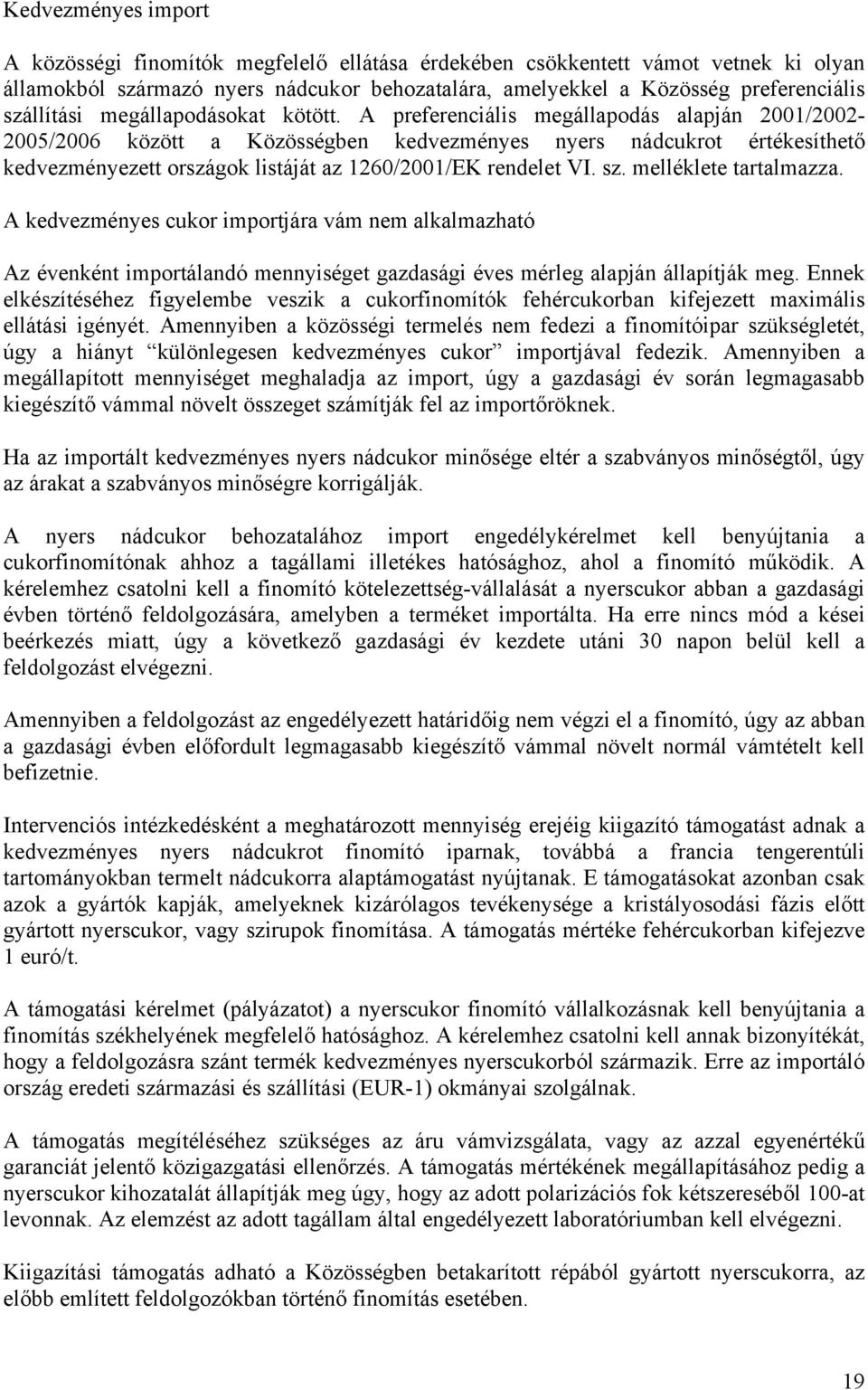 A preferenciális megállapodás alapján 2001/2002-2005/2006 között a Közösségben kedvezményes nyers nádcukrot értékesíthető kedvezményezett országok listáját az 1260/2001/EK rendelet VI. sz.