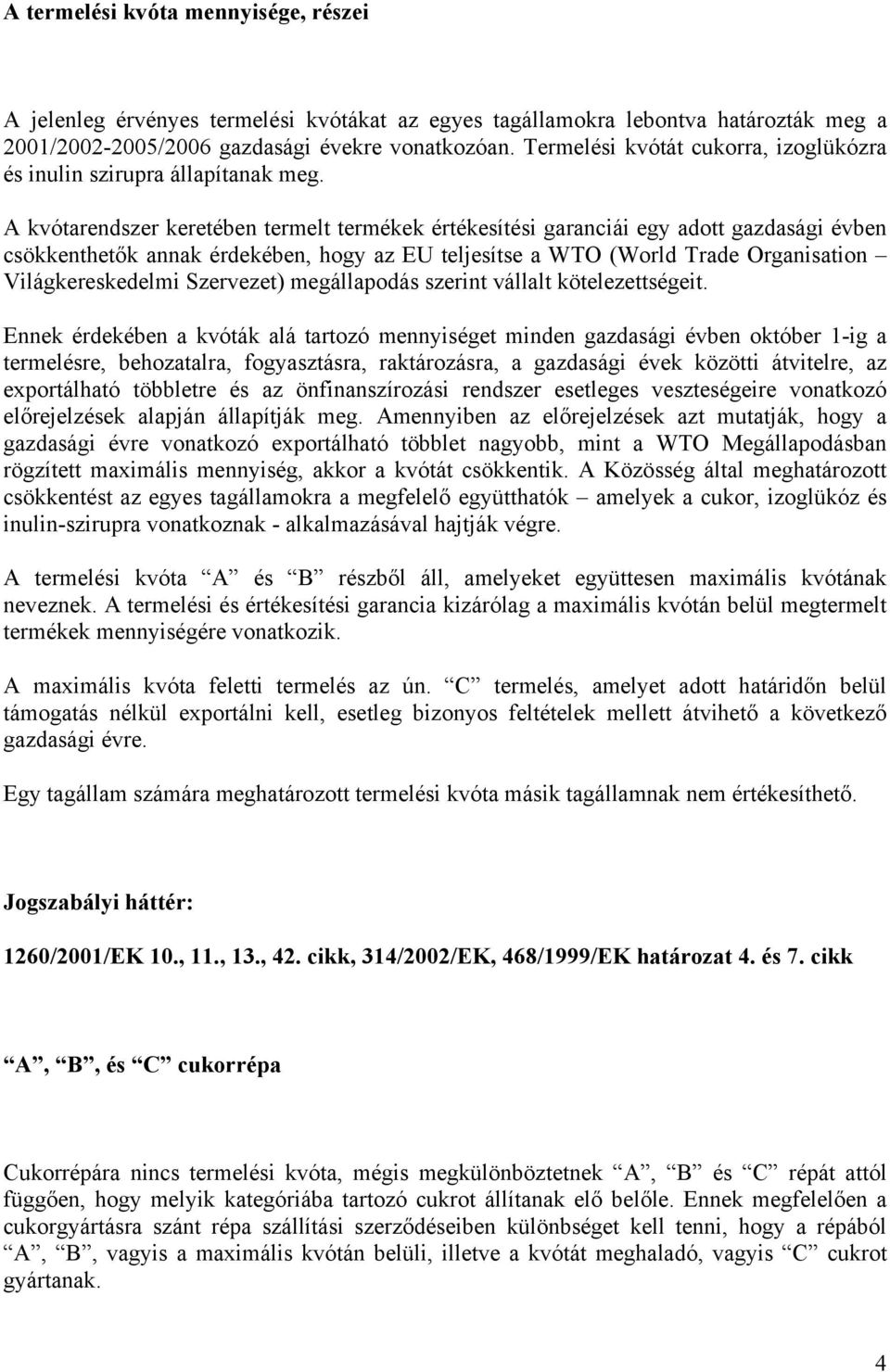 A kvótarendszer keretében termelt termékek értékesítési garanciái egy adott gazdasági évben csökkenthetők annak érdekében, hogy az EU teljesítse a WTO (World Trade Organisation Világkereskedelmi