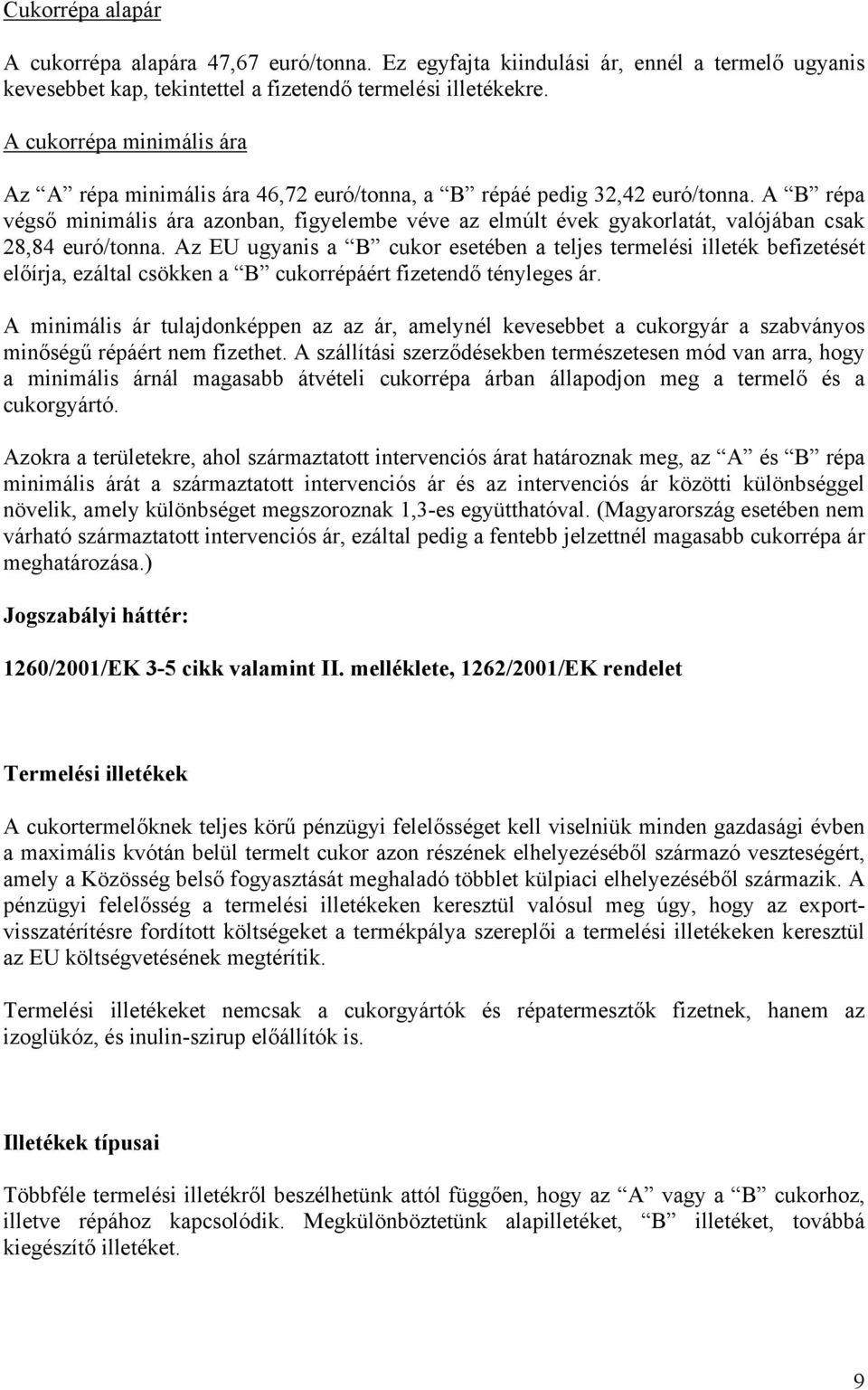 A B répa végső minimális ára azonban, figyelembe véve az elmúlt évek gyakorlatát, valójában csak 28,84 euró/tonna.