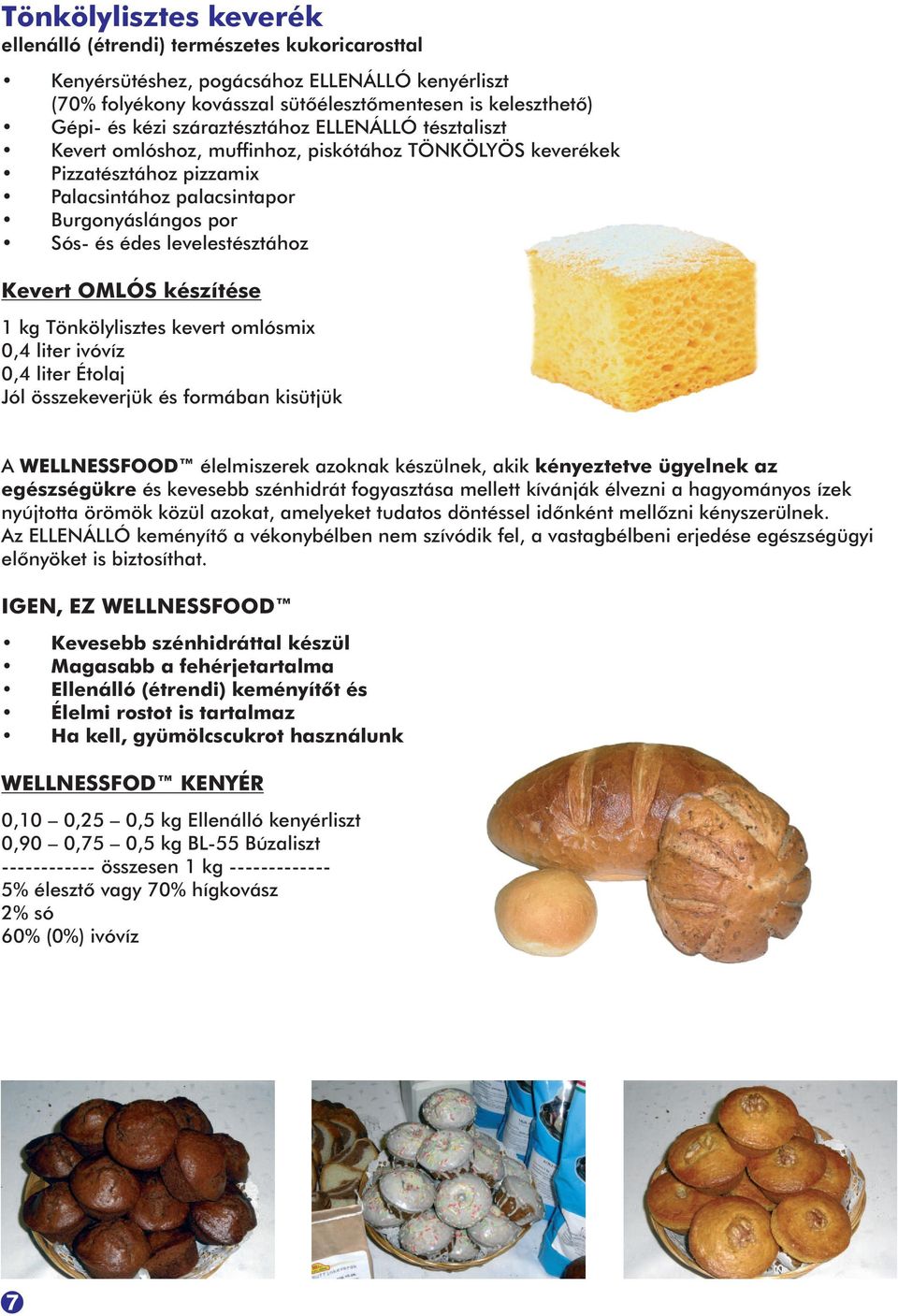 Kevert OMLÓS készítése 1 kg Tönkölylisztes kevert omlósmix 0,4 liter ivóvíz 0,4 liter Étolaj Jól összekeverjük és formában kisütjük A WELLNESSFOOD élelmiszerek azoknak készülnek, akik kényeztetve