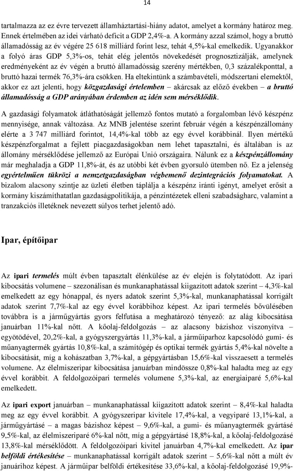 Ugyanakkor a folyó áras GDP 5,3%-os, tehát elég jelentős növekedését prognosztizálják, amelynek eredményeként az év végén a bruttó államadósság szerény mértékben, 0,3 százalékponttal, a bruttó hazai