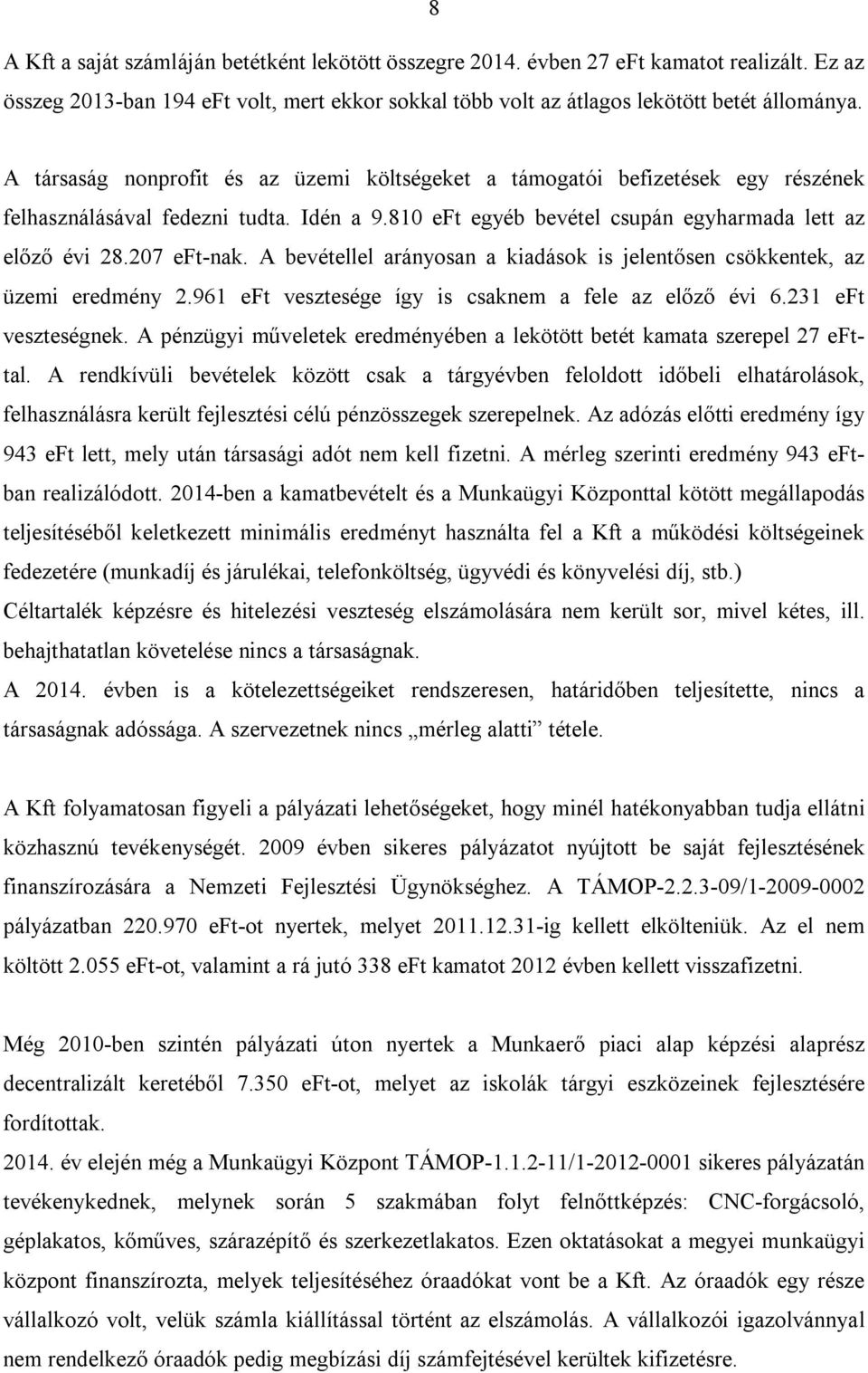 A bevétellel arányosan a kiadások is jelentősen csökkentek, az üzemi eredmény 2.961 eft vesztesége így is csaknem a fele az előző évi 6.231 eft veszteségnek.