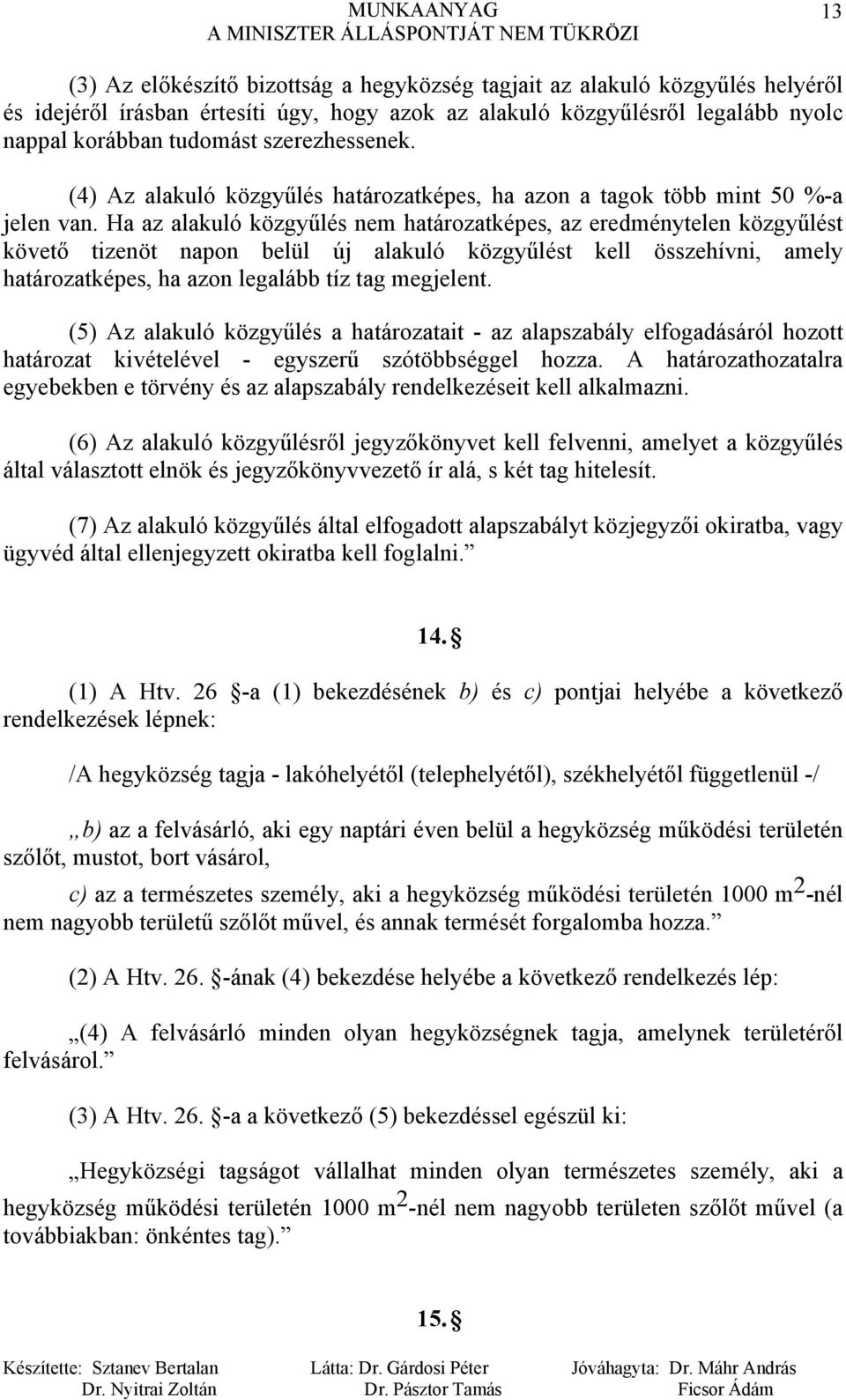 Ha az alakuló közgyűlés nem határozatképes, az eredménytelen közgyűlést követő tizenöt napon belül új alakuló közgyűlést kell összehívni, amely határozatképes, ha azon legalább tíz tag megjelent.