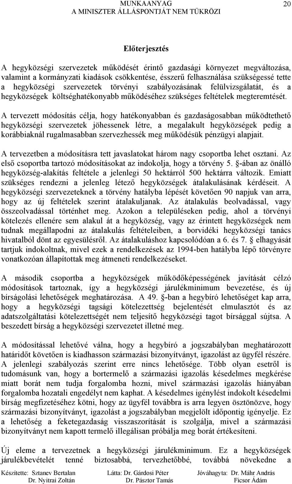 A tervezett módosítás célja, hogy hatékonyabban és gazdaságosabban működtethető hegyközségi szervezetek jöhessenek létre, a megalakult hegyközségek pedig a korábbiaknál rugalmasabban szervezhessék