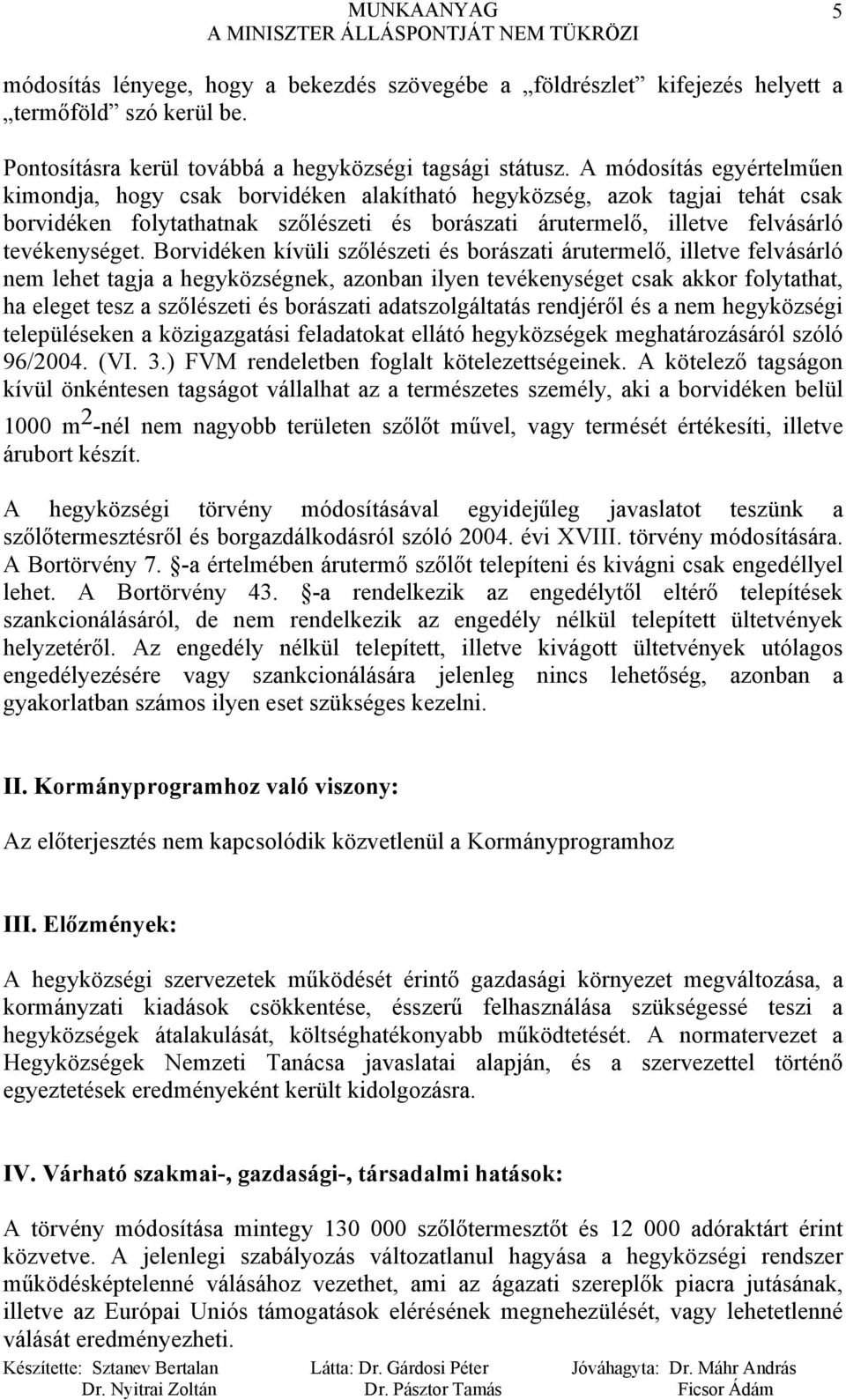 Borvidéken kívüli szőlészeti és borászati árutermelő, illetve felvásárló nem lehet tagja a hegyközségnek, azonban ilyen tevékenységet csak akkor folytathat, ha eleget tesz a szőlészeti és borászati