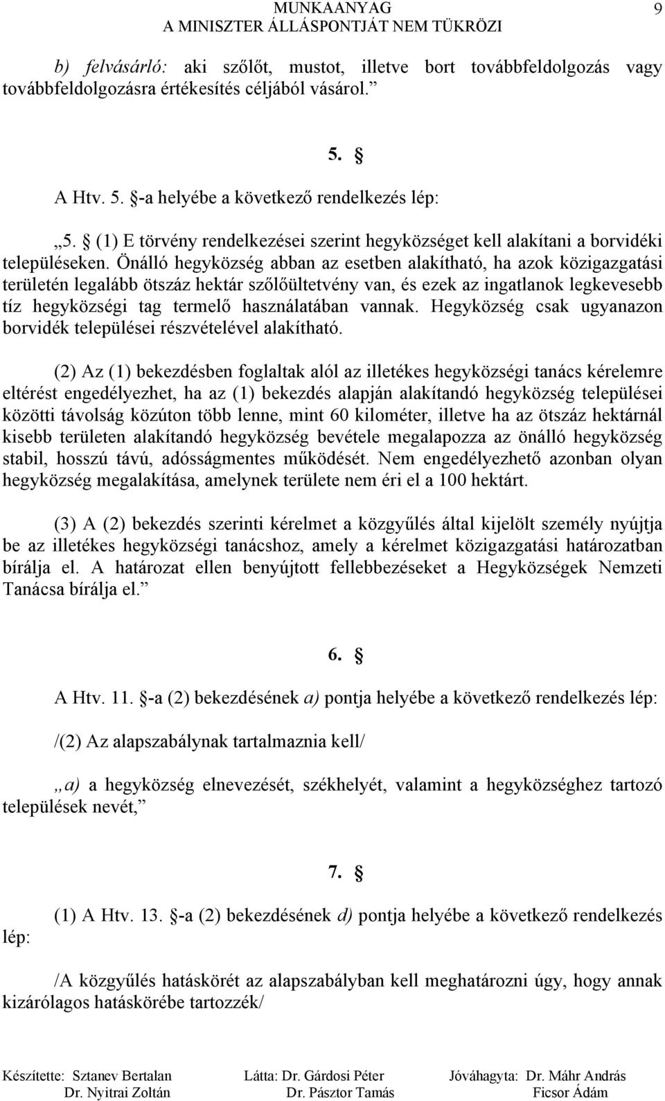 Önálló hegyközség abban az esetben alakítható, ha azok közigazgatási területén legalább ötszáz hektár szőlőültetvény van, és ezek az ingatlanok legkevesebb tíz hegyközségi tag termelő használatában