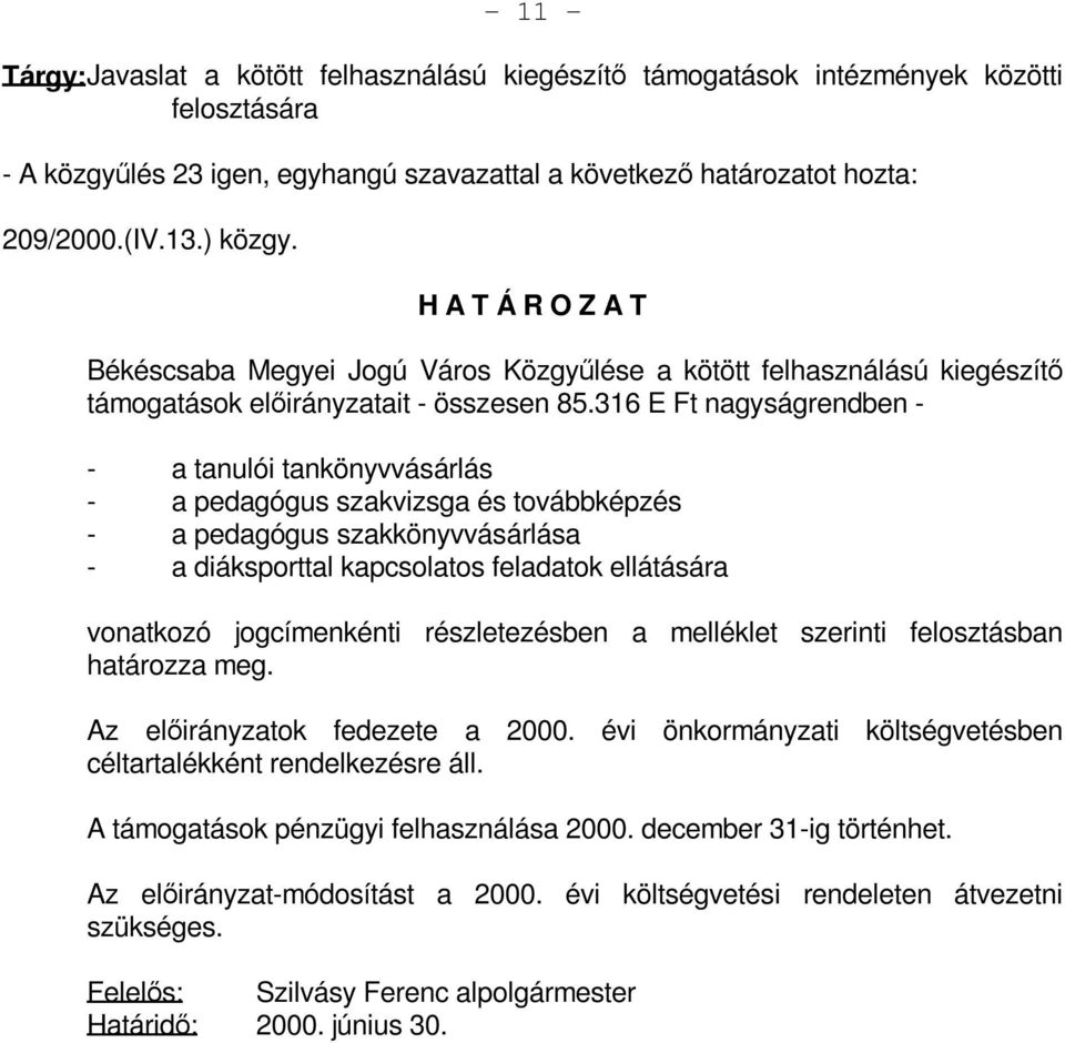 316 E Ft nagyságrendben - - a tanulói tankönyvvásárlás - a pedagógus szakvizsga és továbbképzés - a pedagógus szakkönyvvásárlása - a diáksporttal kapcsolatos feladatok ellátására vonatkozó