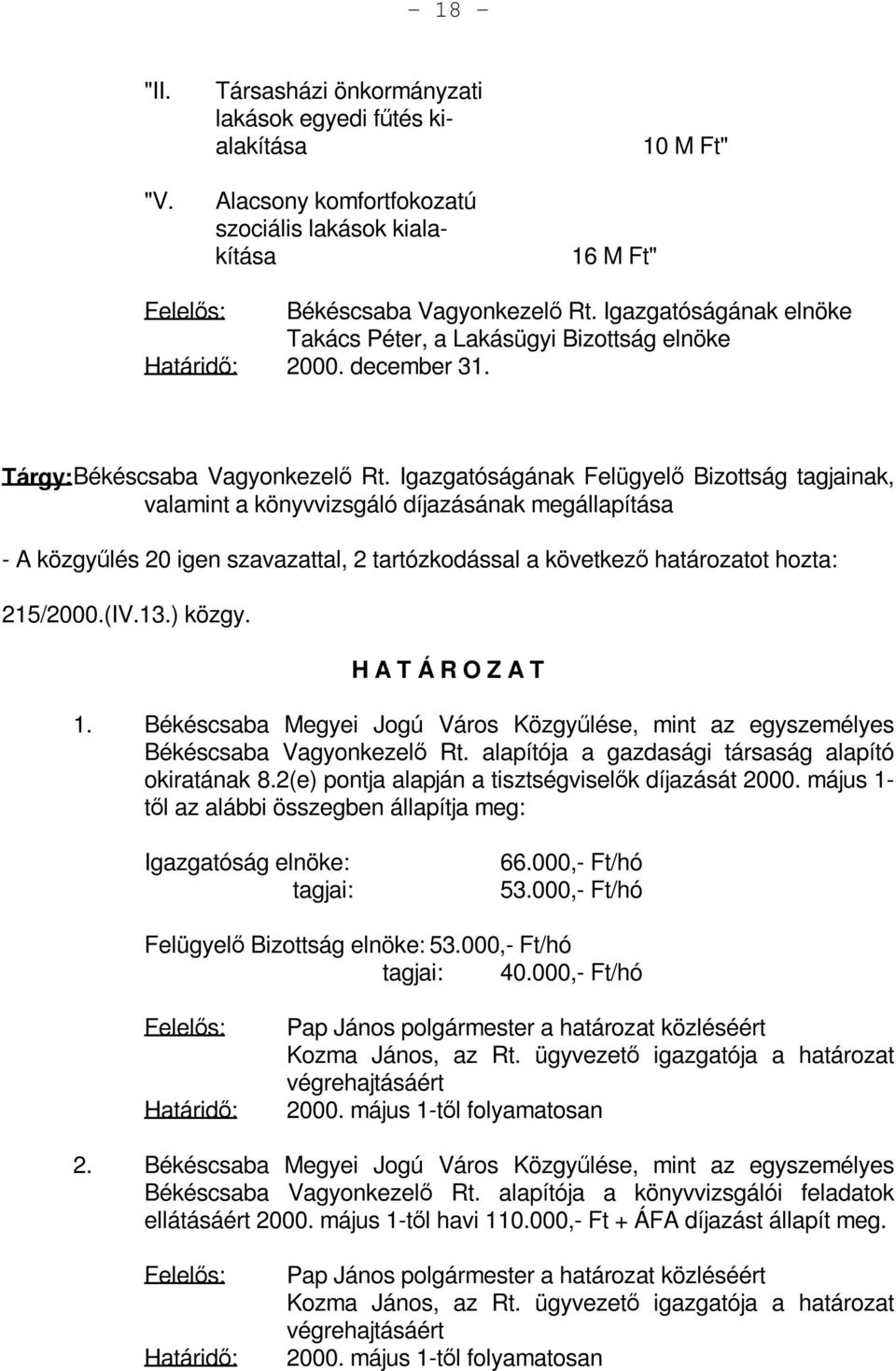Igazgatóságának Felügyelő Bizottság tagjainak, valamint a könyvvizsgáló díjazásának megállapítása - A közgyűlés 20 igen szavazattal, 2 tartózkodással a következő határozatot hozta: 215/2000.(IV.13.