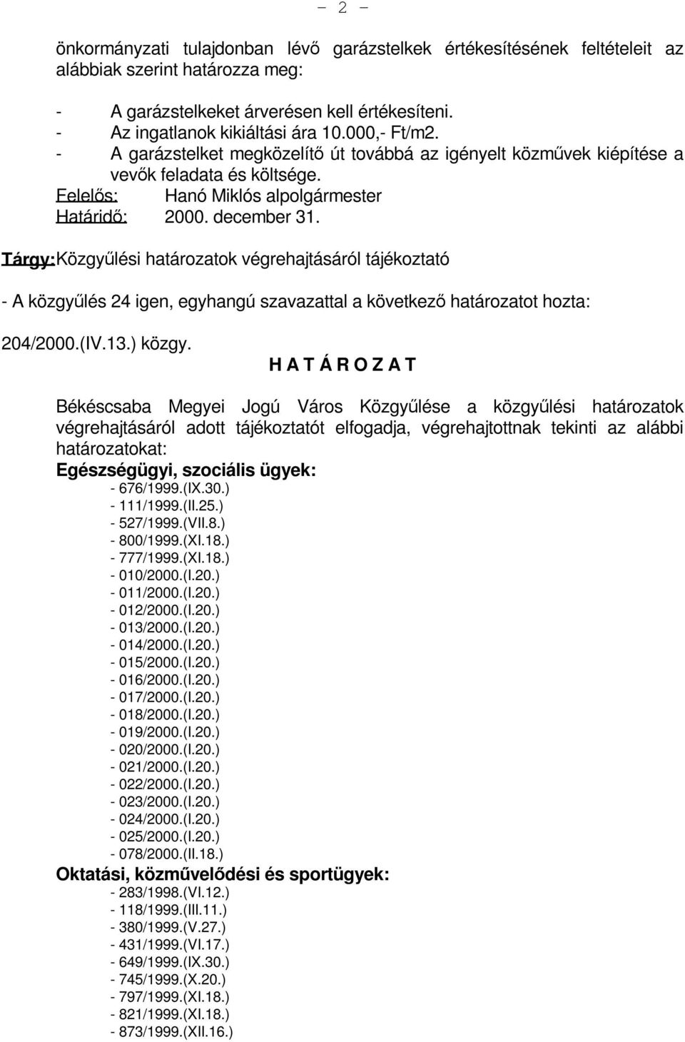 Tárgy: Közgyűlési határozatok végrehajtásáról tájékoztató - A közgyűlés 24 igen, egyhangú szavazattal a következő határozatot hozta: 204/2000.(IV.13.) közgy.