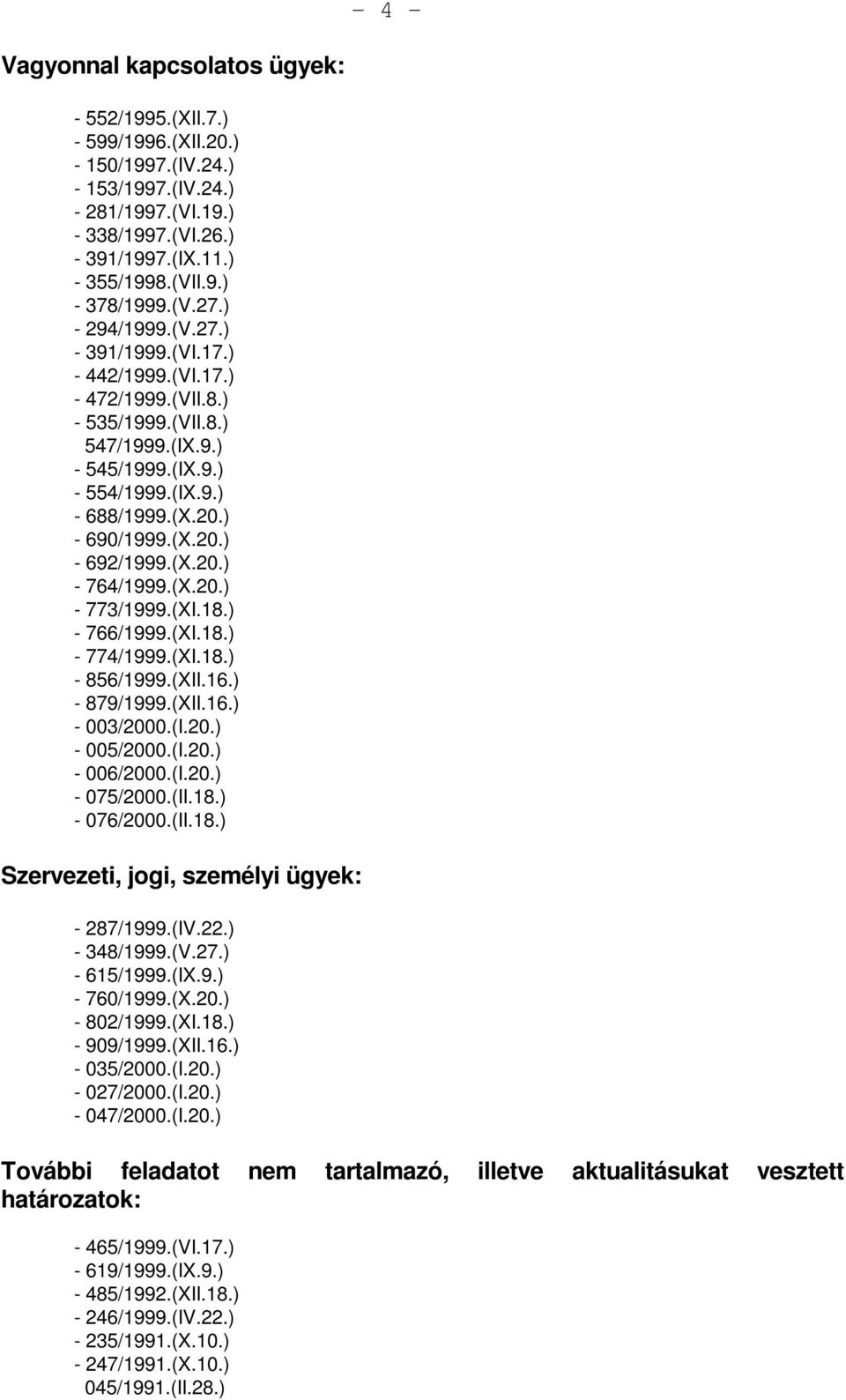 (X.20.) - 764/1999.(X.20.) - 773/1999.(XI.18.) - 766/1999.(XI.18.) - 774/1999.(XI.18.) - 856/1999.(XII.16.) - 879/1999.(XII.16.) - 003/2000.(I.20.) - 005/2000.(I.20.) - 006/2000.(I.20.) - 075/2000.