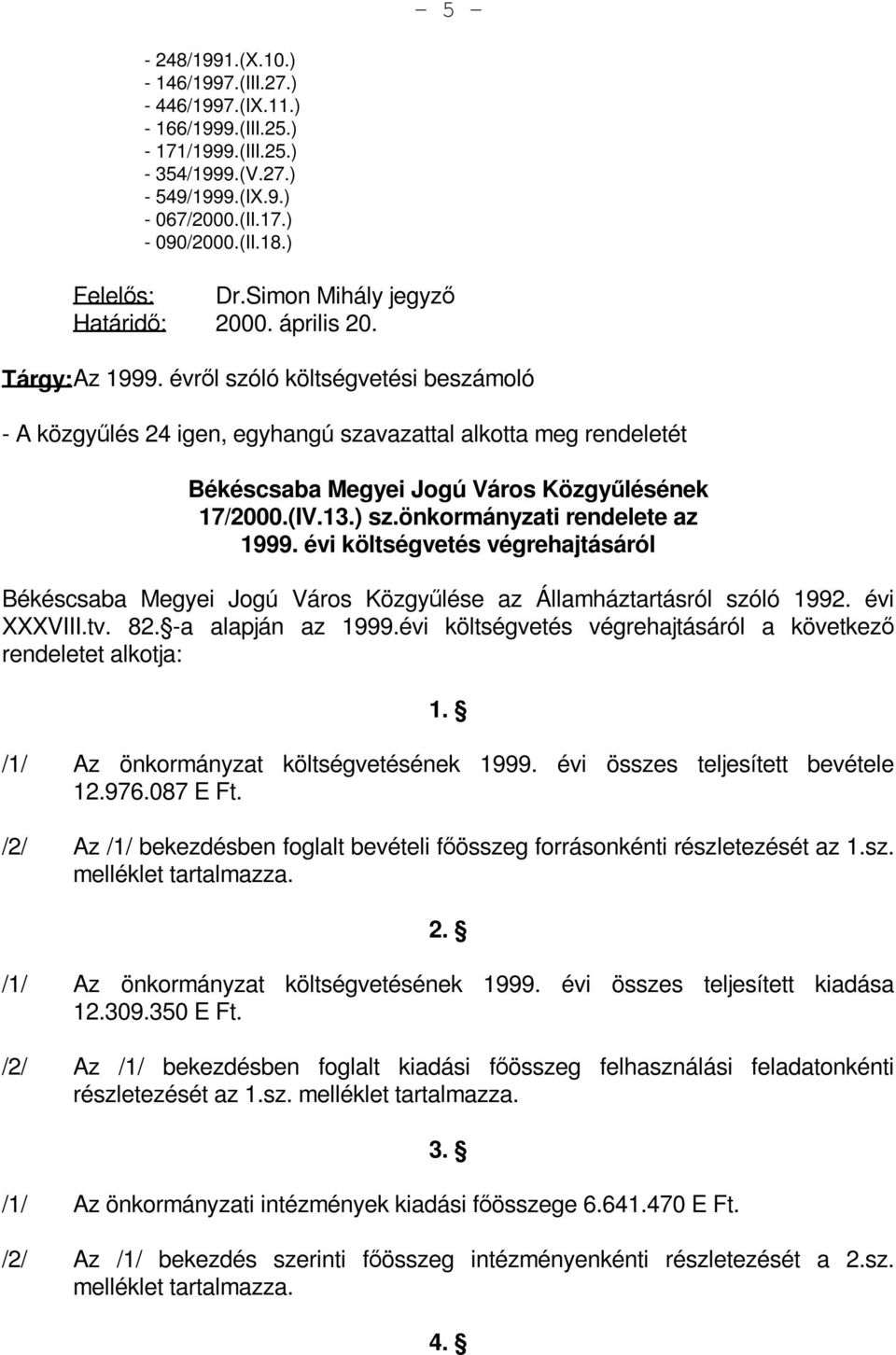 évről szóló költségvetési beszámoló - A közgyűlés 24 igen, egyhangú szavazattal alkotta meg rendeletét Békéscsaba Megyei Jogú Város Közgyűlésének 17/2000.(IV.13.) sz.önkormányzati rendelete az 1999.