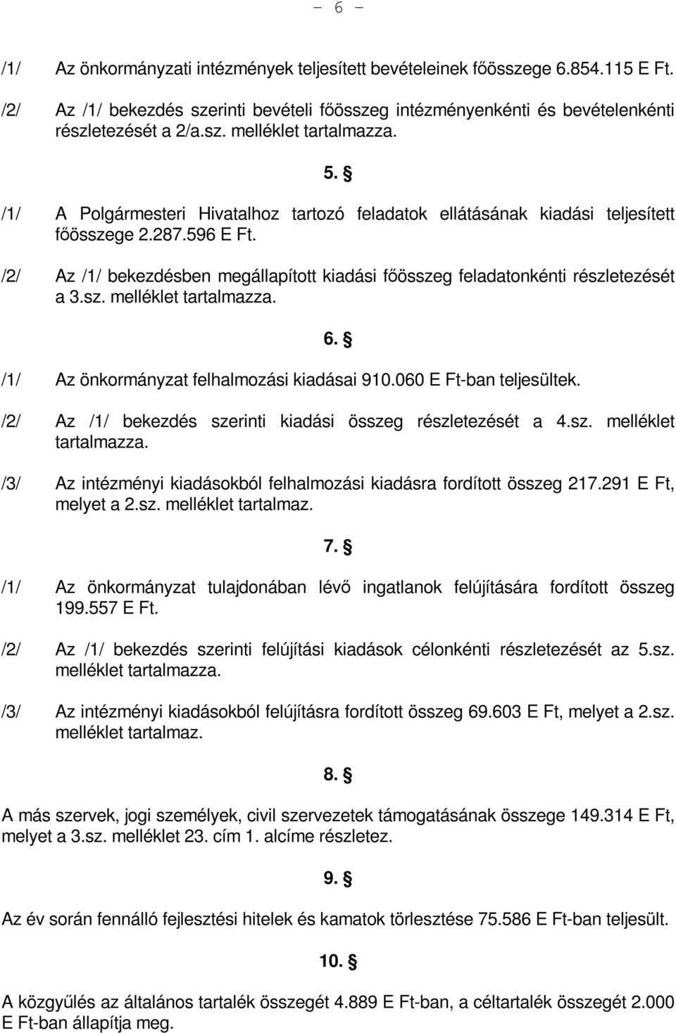 /1/ Az önkormányzat felhalmozási kiadásai 910.060 E Ft-ban teljesültek. 6. /2/ Az /1/ bekezdés szerinti kiadási összeg részletezését a 4.sz. melléklet tartalmazza.