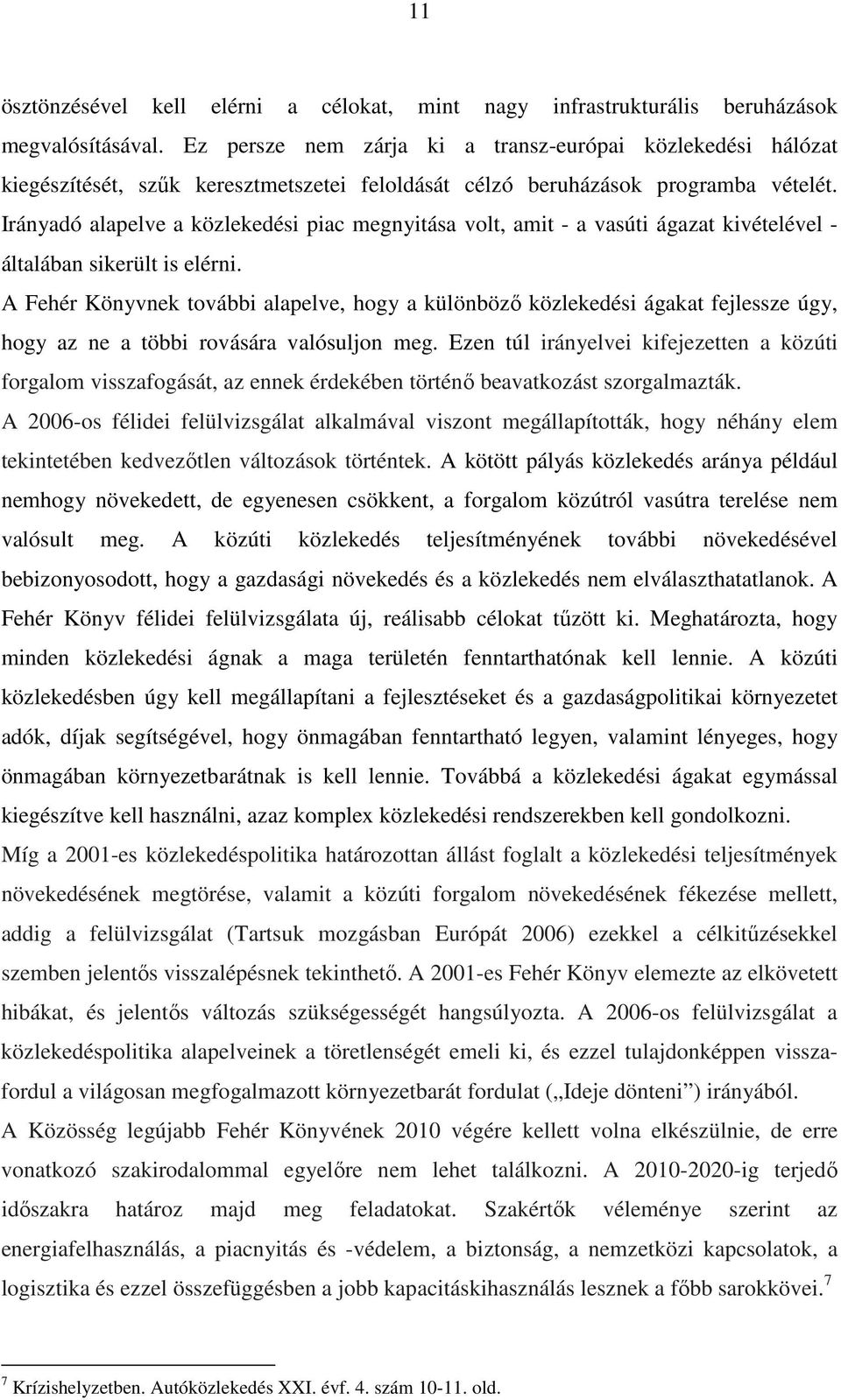 Irányadó alapelve a közlekedési piac megnyitása volt, amit - a vasúti ágazat kivételével - általában sikerült is elérni.