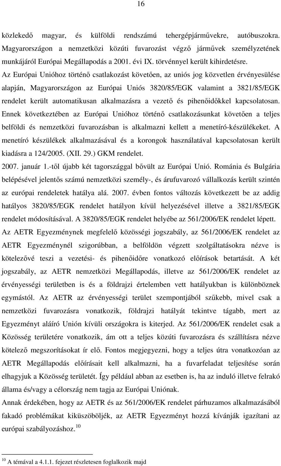 Az Európai Unióhoz történő csatlakozást követően, az uniós jog közvetlen érvényesülése alapján, Magyarországon az Európai Uniós 3820/85/EGK valamint a 3821/85/EGK rendelet került automatikusan